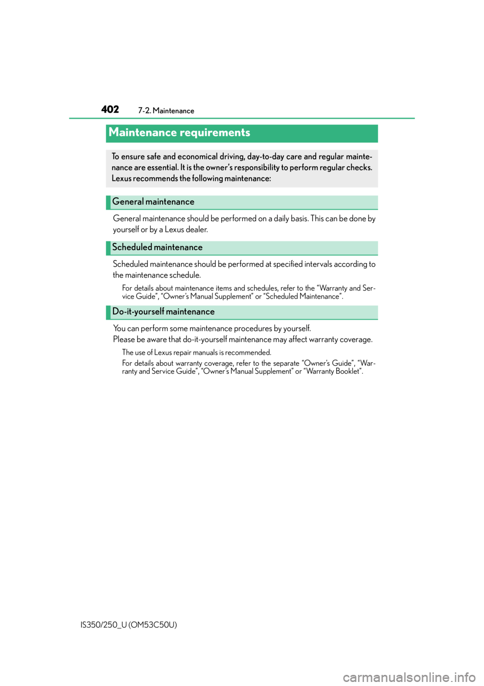 Lexus IS250 2015  Maintenance data (fuel, oil level, etc.) / LEXUS 2015 IS250/350 OWNERS MANUAL (OM53C50U) 402
IS350/250_U (OM53C50U)7-2. Maintenance
General maintenance should be performed 
on a daily basis. This can be done by
yourself or by a Lexus dealer.
Scheduled maintenance should be perfor med at s