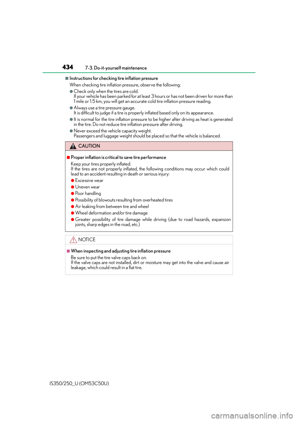 Lexus IS250 2015  Maintenance data (fuel, oil level, etc.) / LEXUS 2015 IS250/350 OWNERS MANUAL (OM53C50U) 4347-3. Do-it-yourself maintenance
IS350/250_U (OM53C50U)
■Instructions for checking tire inflation pressure
When checking tire inflation pressure, observe the following:
●Check only when the tire