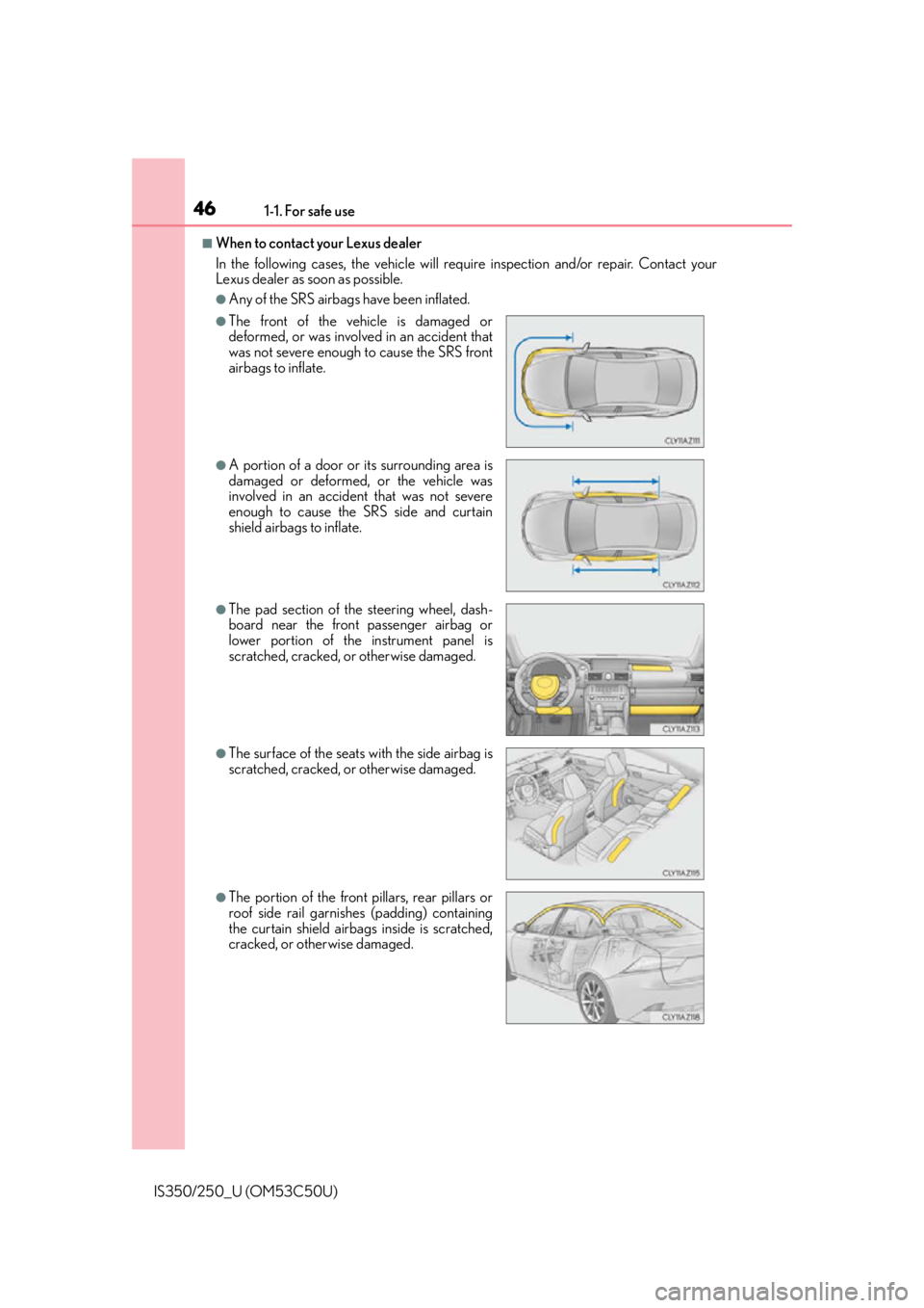 Lexus IS250 2015 Maintenance data (fuel, oil level, etc.) / LEXUS 2015 IS250/350 (OM53C50U) Service Manual 461-1. For safe use
IS350/250_U (OM53C50U)
■When to contact your Lexus dealer
In the following cases, the vehicle will require inspection and/or repair. Contact your
Lexus dealer as soon as possible Lexus IS250 2015 Maintenance data (fuel, oil level, etc.) / LEXUS 2015 IS250/350 (OM53C50U) Service Manual 461-1. For safe use
IS350/250_U (OM53C50U)
■When to contact your Lexus dealer
In the following cases, the vehicle will require inspection and/or repair. Contact your
Lexus dealer as soon as possible