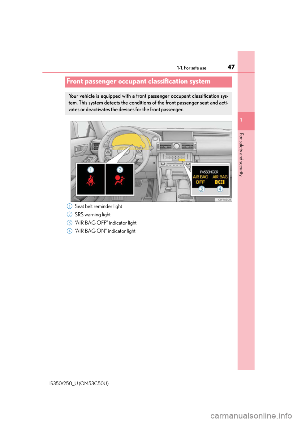 Lexus IS250 2015  Maintenance data (fuel, oil level, etc.) / LEXUS 2015 IS250/350 OWNERS MANUAL (OM53C50U) 471-1. For safe use
1
For safety and security
IS350/250_U (OM53C50U)
Front passenger occupant classification system
Your vehicle is equipped with a front passenger occupant classification sys-
tem. Th