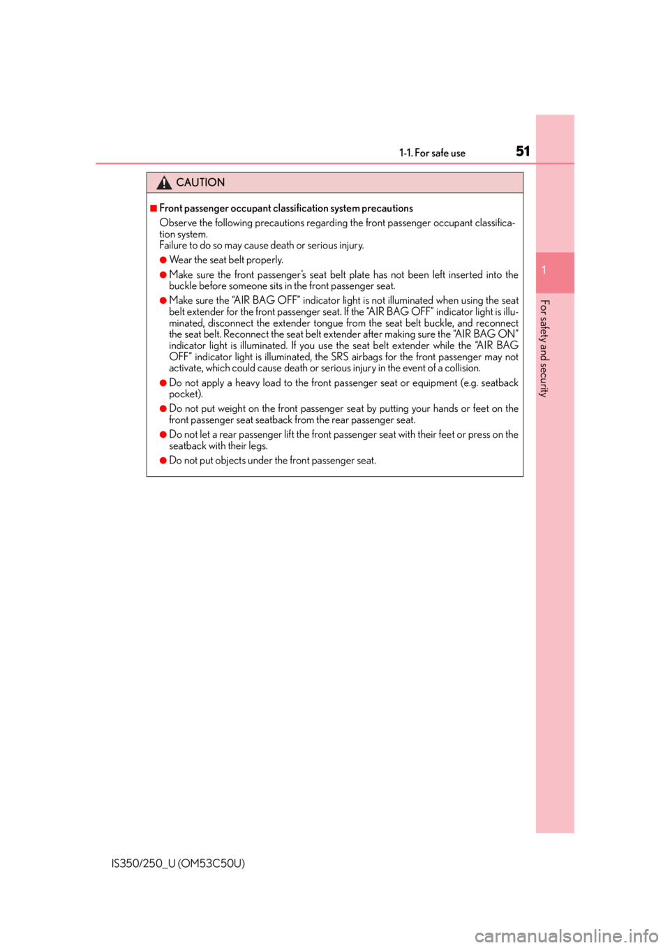 Lexus IS250 2015  Maintenance data (fuel, oil level, etc.) / LEXUS 2015 IS250/350 OWNERS MANUAL (OM53C50U) 511-1. For safe use
1
For safety and security
IS350/250_U (OM53C50U)
CAUTION
■Front passenger occupant classification system precautions
Observe the following precautions regarding the front passeng