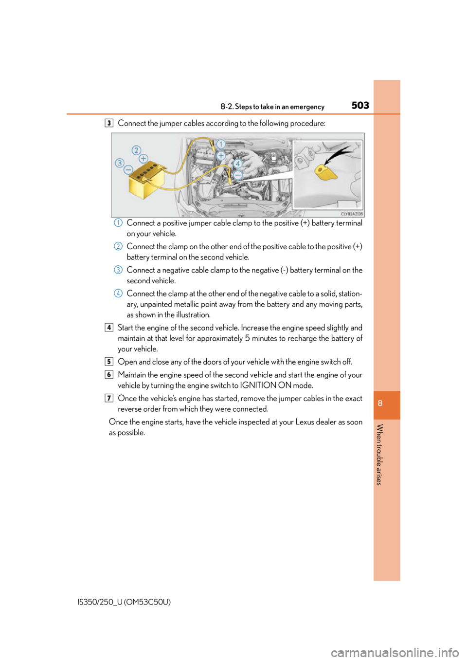 Lexus IS250 2015  Maintenance data (fuel, oil level, etc.) / LEXUS 2015 IS250/350 OWNERS MANUAL (OM53C50U) 5038-2. Steps to take in an emergency
8
When trouble arises
IS350/250_U (OM53C50U)
Connect the jumper cables according to the following procedure:Connect a positive jumper cable clamp  to the positive