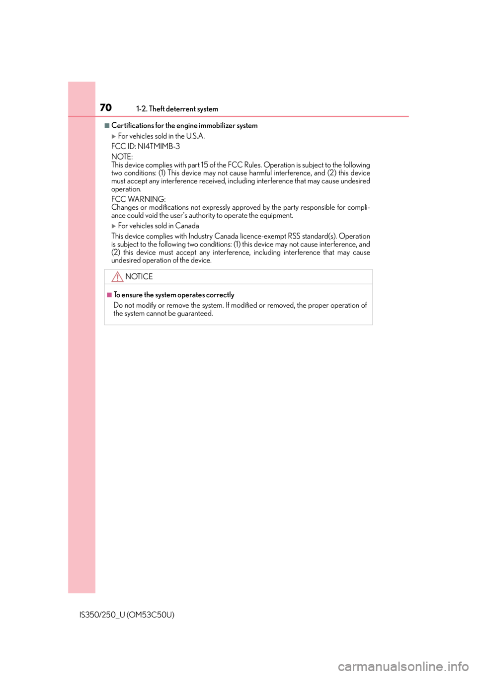 Lexus IS250 2015  Maintenance data (fuel, oil level, etc.) / LEXUS 2015 IS250/350 OWNERS MANUAL (OM53C50U) 701-2. Theft deterrent system
IS350/250_U (OM53C50U)
■Certifications for the engine immobilizer system 
For vehicles sold in the U.S.A.
FCC ID: NI4TMIMB-3
NOTE: 
This device complies with part 15