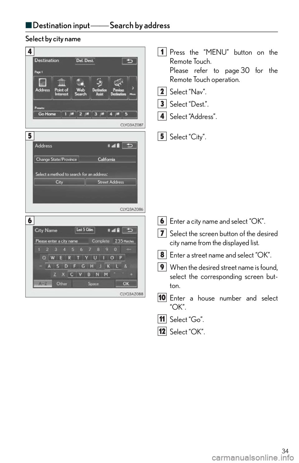 Lexus IS250 2015  Maintenance data (fuel, oil level, etc.) / LEXUS 2015 IS250,IS350  QUICK GUIDE (OM53C80U) Owners Guide 34
■Destination input   Search by address
Select by city name
Press the “MENU” button on the 
Remote Touch.
Please refer to page 30 for the 
Remote Touch operation.
Select “Nav”.
Selec