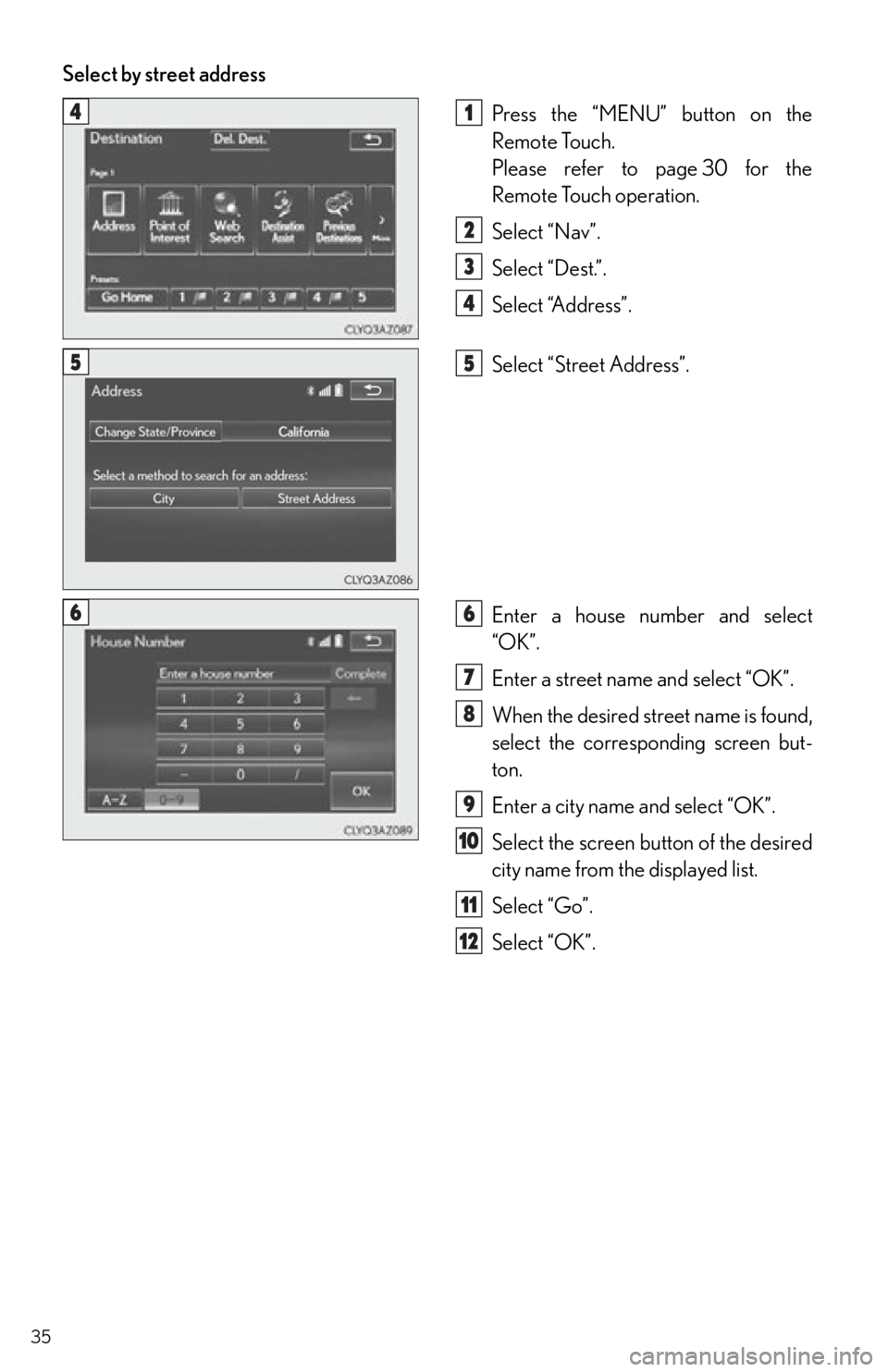 Lexus IS250 2015  Maintenance data (fuel, oil level, etc.) / LEXUS 2015 IS250,IS350  QUICK GUIDE (OM53C80U) Owners Guide 35
Select by street addressPress the “MENU” button on the 
Remote Touch.
Please refer to page 30 for the 
Remote Touch operation.
Select “Nav”.
Select “Dest.”.
Select “Address”.
Select