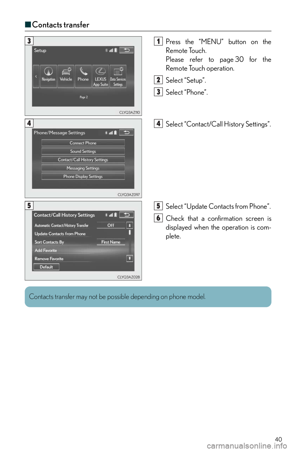 Lexus IS250 2015  Maintenance data (fuel, oil level, etc.) / LEXUS 2015 IS250,IS350  QUICK GUIDE (OM53C80U) Owners Guide 40
■Contacts transfer
Press the “MENU” button on the 
Remote Touch.
Please refer to page 30 for the 
Remote Touch operation.
Select “Setup”.
Select “Phone”.
Select “Contact/Ca ll Histo