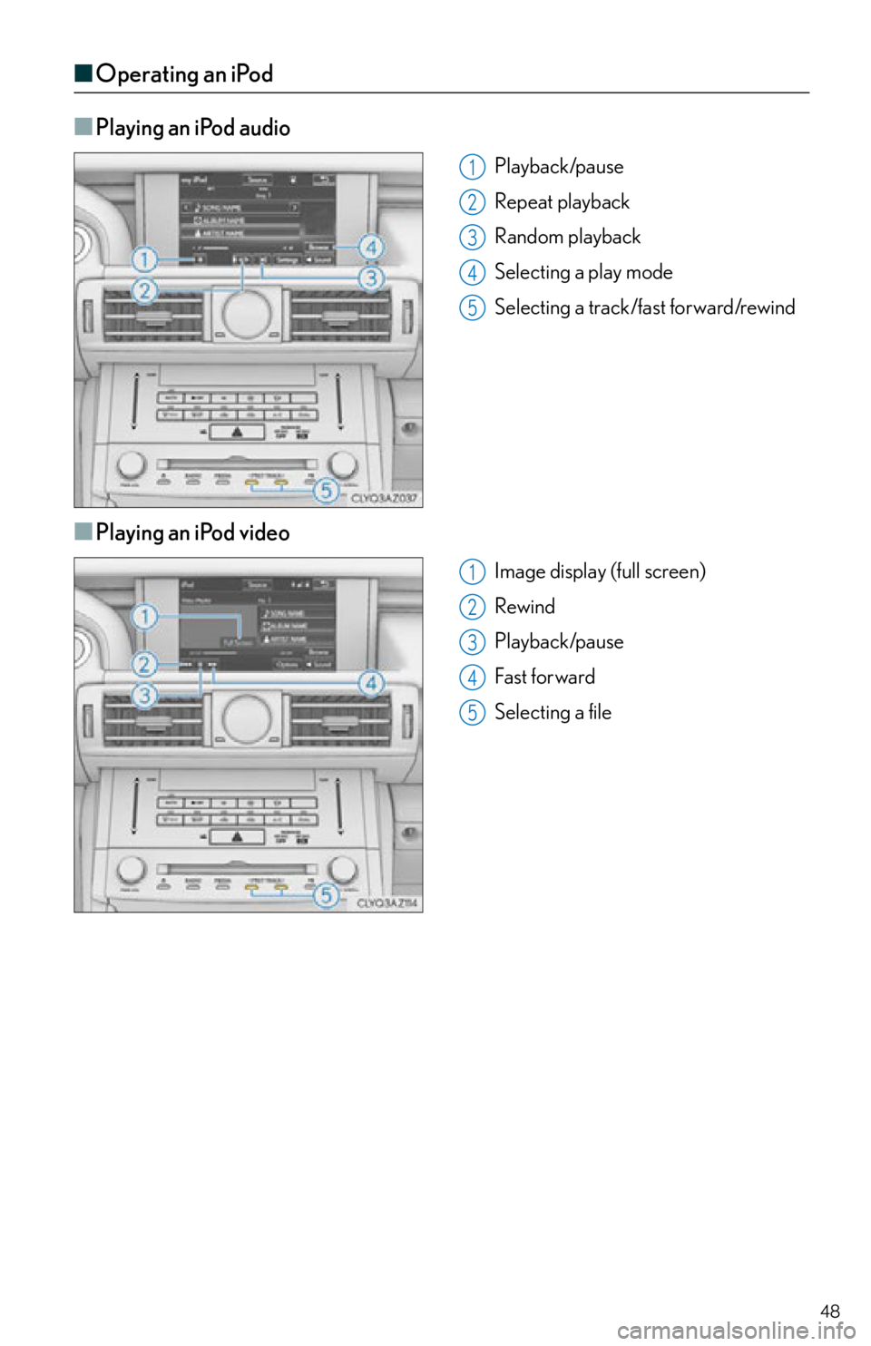 Lexus IS250 2015  Maintenance data (fuel, oil level, etc.) / LEXUS 2015 IS250,IS350  QUICK GUIDE (OM53C80U) Service Manual 48
■Operating an iPod
■
Playing an iPod audio
Playback/pause
Repeat playback
Random playback
Selecting a play mode
Selecting a track/fast forward/rewind
■Playing an iPod video
Image display (ful