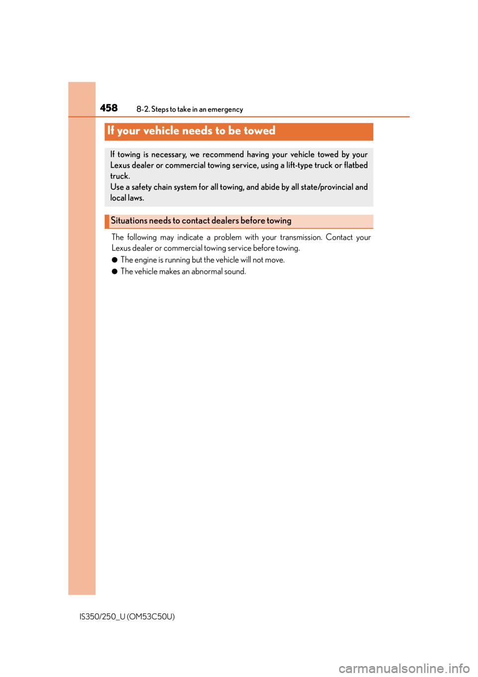 Lexus IS250 2015  RADIO OPERATION / LEXUS 2015 IS250/350 OWNERS MANUAL (OM53C50U) 458
IS350/250_U (OM53C50U)8-2. Steps to take in an emergency
The following may indicate a problem with your transmission. Contact your
Lexus dealer or commercial towing service before towing.
●The e
