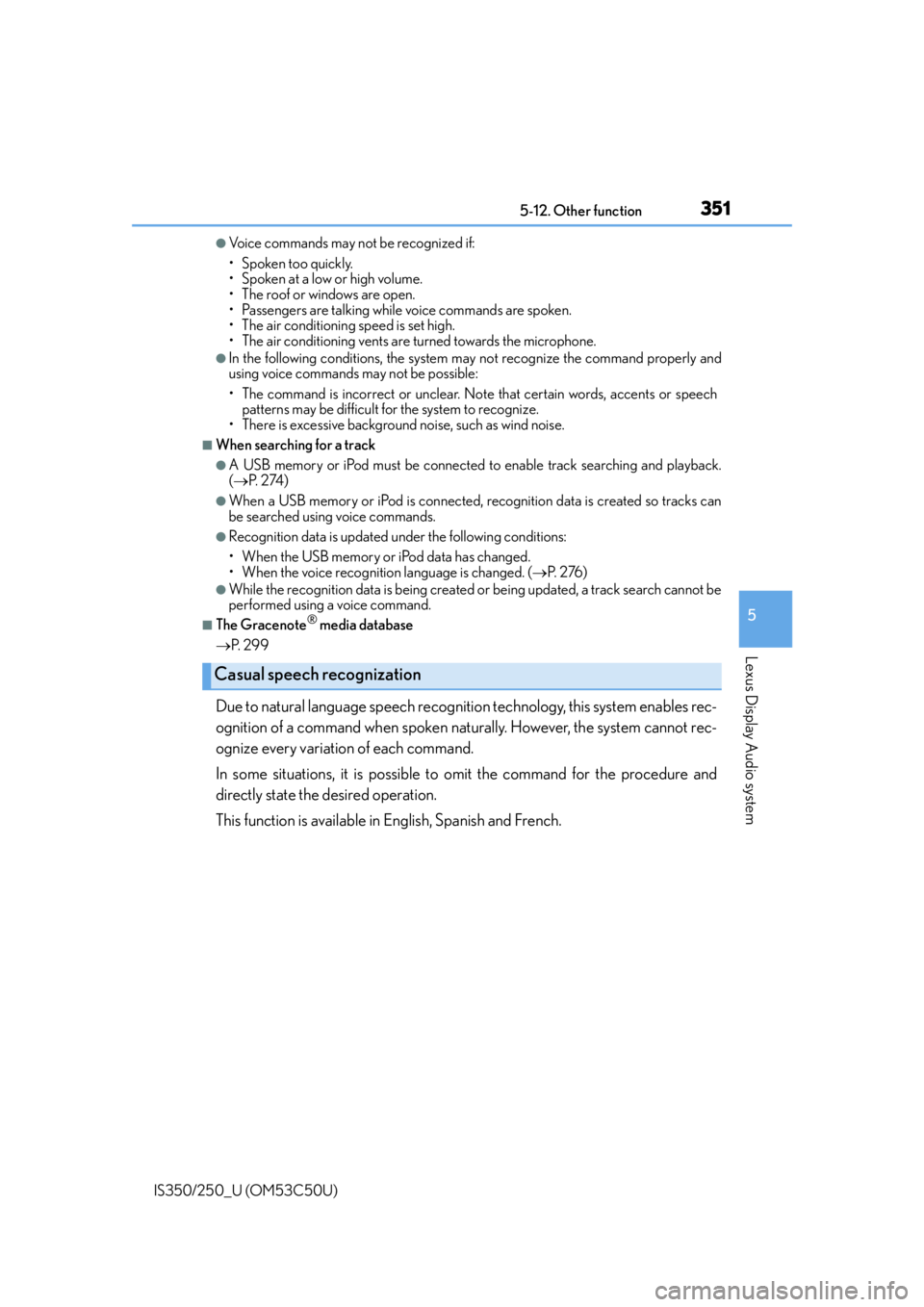 Lexus IS250 2015  Gauges and meters / LEXUS 2015 IS250/350 OWNERS MANUAL (OM53C50U) 3515-12. Other function
5
Lexus Display Audio system
IS350/250_U (OM53C50U)
●Voice commands may not be recognized if:
• Spoken too quickly.
• Spoken at a low or high volume.
• The roof or wind