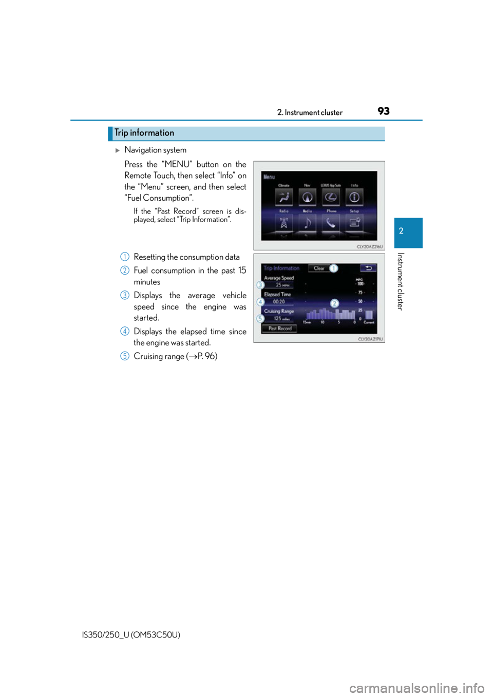 Lexus IS250 2015  Gauges and meters / LEXUS 2015 IS250/350 OWNERS MANUAL (OM53C50U) 932. Instrument cluster
2
Instrument cluster
IS350/250_U (OM53C50U)
Navigation system
Press the “MENU” button on the
Remote Touch, then select “Info” on
the “Menu” screen, and then sele