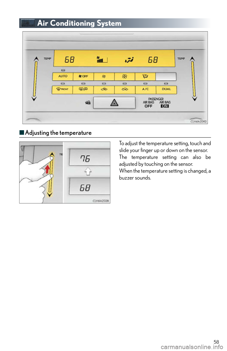 Lexus IS250 2015 Gauges and meters / LEXUS 2015 IS250,IS350 OWNERS MANUAL QUICK GUIDE (OM53C80U) 58
Air Conditioning System
■Adjusting the temperature
To adjust the temperature setting, touch and
slide your finger up or down on the sensor.
The temperature setting can also be
adjusted by touch Lexus IS250 2015 Gauges and meters / LEXUS 2015 IS250,IS350 OWNERS MANUAL QUICK GUIDE (OM53C80U) 58
Air Conditioning System
■Adjusting the temperature
To adjust the temperature setting, touch and
slide your finger up or down on the sensor.
The temperature setting can also be
adjusted by touch