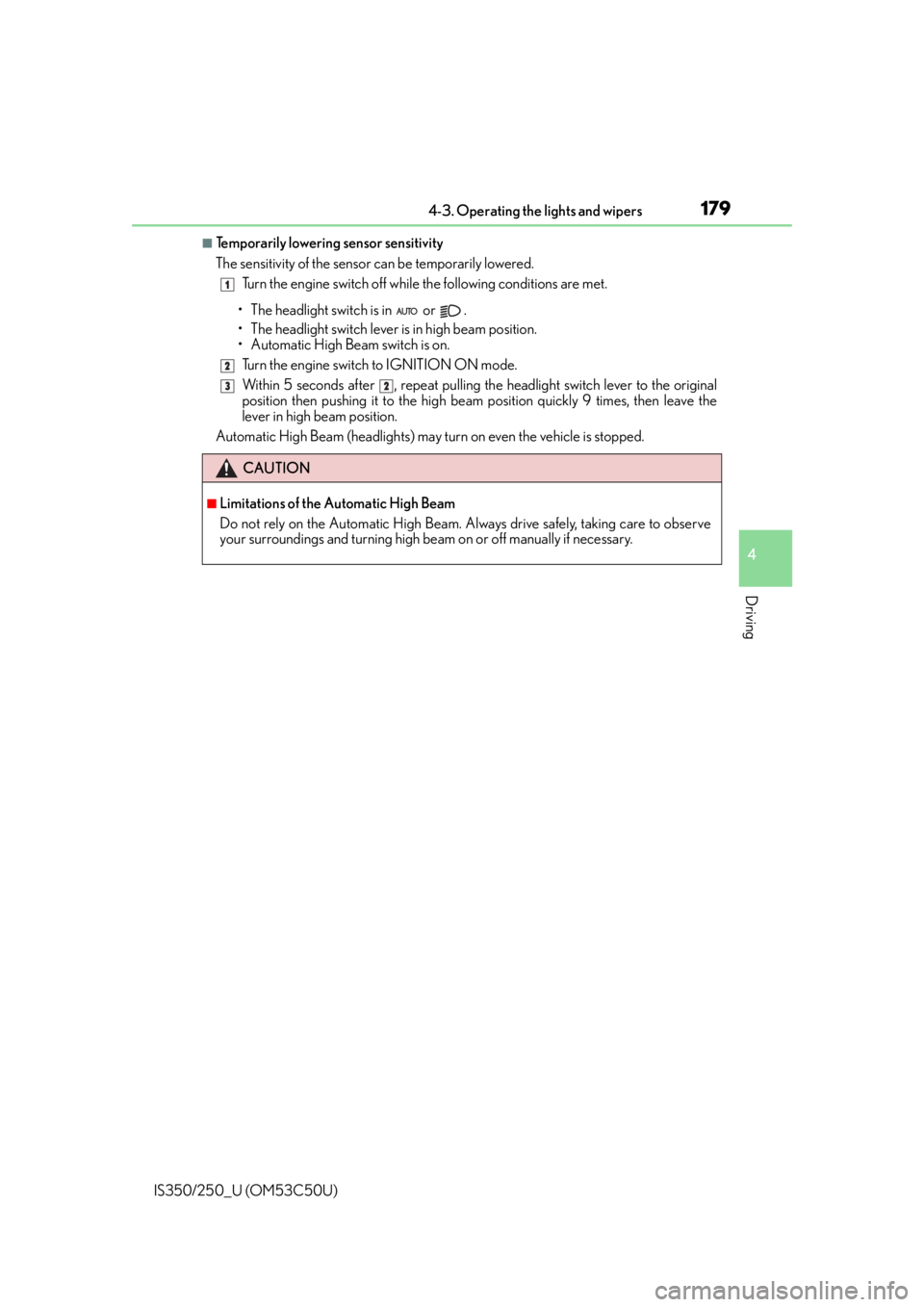 Lexus IS250 2015  Headlight switch / LEXUS 2015 IS250/350 OWNERS MANUAL (OM53C50U) 1794-3. Operating the lights and wipers
4
Driving
IS350/250_U (OM53C50U)
■Temporarily lowering sensor sensitivity
The sensitivity of the sensor can be temporarily lowered.Turn the engine switch off 