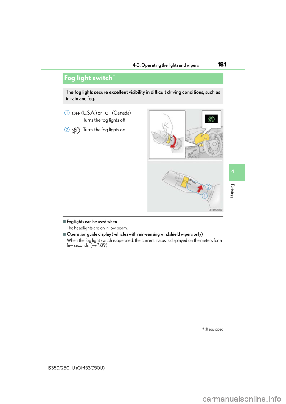 Lexus IS250 2015  Headlight switch / LEXUS 2015 IS250/350 OWNERS MANUAL (OM53C50U) 1814-3. Operating the lights and wipers
4
Driving
IS350/250_U (OM53C50U)
 (U.S.A.) or   (Canada) Turns the fog lights off
Turns the fog lights on
■Fog lights can be used when
The headlights are on i