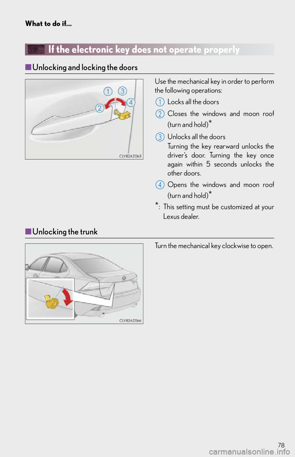 Lexus IS250 2015  Headlight switch / LEXUS 2015 IS250,IS350 OWNERS MANUAL QUICK GUIDE (OM53C80U) 78
What to do if...
If the electronic key does not operate properly
■Unlocking and locking the doors
Use the mechanical key in order to perform 
the following operations:
Locks all the doors
Closes 
