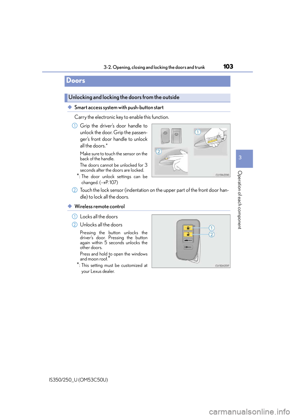 Lexus IS250 2015  Automatic air conditioning system / LEXUS 2015 IS250/350 OWNERS MANUAL (OM53C50U) 103
3
Operation of each component
IS350/250_U (OM53C50U)3-2. Opening, closing and locking the doors and trunk
◆Smart access system with push-button start
Carry the electronic key to enable this func