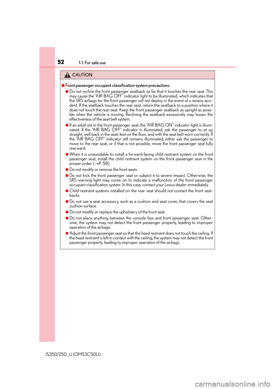 Lexus IS250 2015  Automatic air conditioning system / LEXUS 2015 IS250/350  (OM53C50U) Workshop Manual 521-1. For safe use
IS350/250_U (OM53C50U)
CAUTION
■Front passenger occupant classification system precautions
●Do not recline the front passenger seatback so far that it touches the rear seat. Th