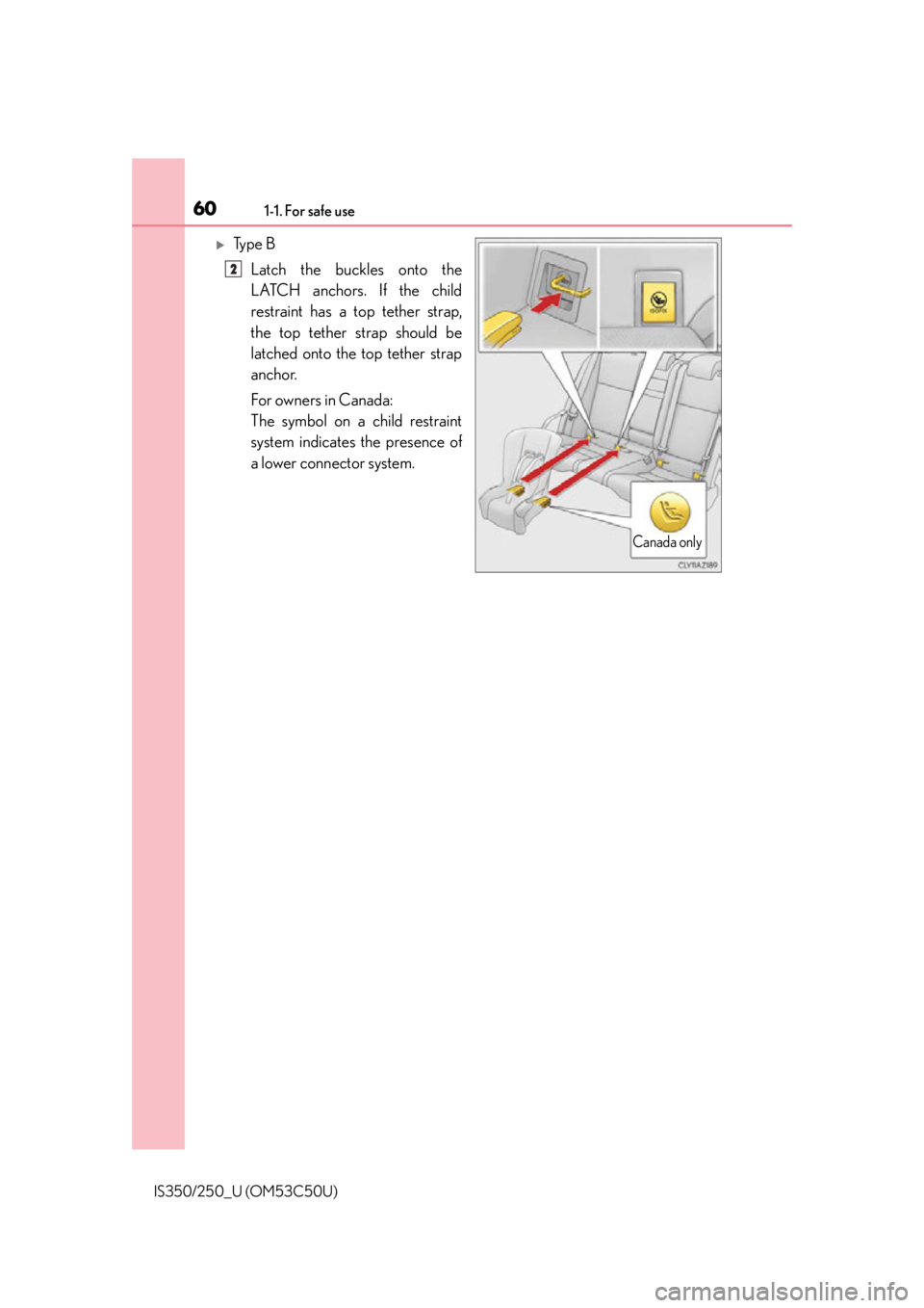 Lexus IS250 2015  Automatic air conditioning system / LEXUS 2015 IS250/350  (OM53C50U) Workshop Manual 601-1. For safe use
IS350/250_U (OM53C50U)
Ty p e  BLatch the buckles onto the
LATCH anchors. If the child
restraint has a top tether strap,
the top tether strap should be
latched onto the top teth