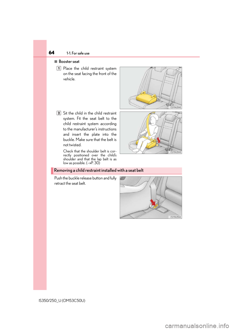 Lexus IS250 2015  Automatic air conditioning system / LEXUS 2015 IS250/350  (OM53C50U) Repair Manual 641-1. For safe use
IS350/250_U (OM53C50U)
■Booster seatPlace the child restraint system
on the seat facing the front of the
vehicle.
Sit the child in the child restraint
system. Fit the seat belt t