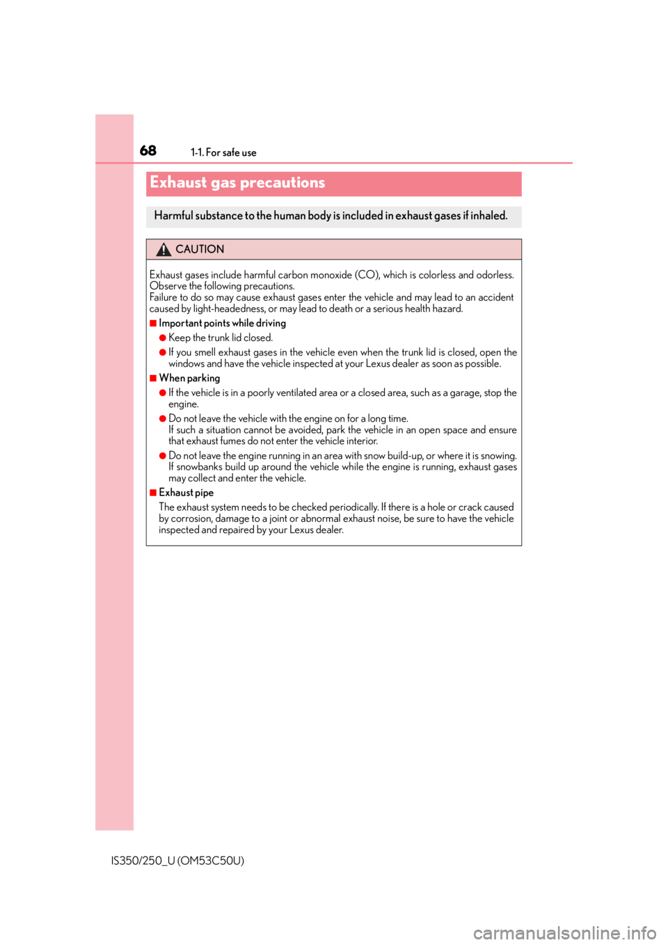 Lexus IS250 2015  Automatic air conditioning system / LEXUS 2015 IS250/350 OWNERS MANUAL (OM53C50U) 681-1. For safe use
IS350/250_U (OM53C50U)
Exhaust gas precautions
Harmful substance to the human body is included in exhaust gases if inhaled.
CAUTION
Exhaust gases include harmful carbon monoxi de ( Lexus IS250 2015  Automatic air conditioning system / LEXUS 2015 IS250/350 OWNERS MANUAL (OM53C50U) 681-1. For safe use
IS350/250_U (OM53C50U)
Exhaust gas precautions
Harmful substance to the human body is included in exhaust gases if inhaled.
CAUTION
Exhaust gases include harmful carbon monoxi de (