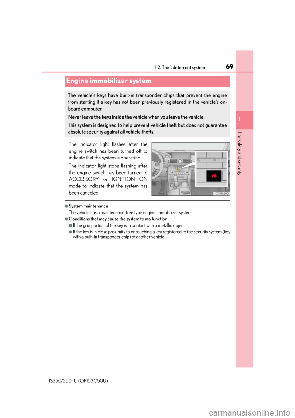 Lexus IS250 2015  Automatic air conditioning system / LEXUS 2015 IS250/350 OWNERS MANUAL (OM53C50U) 69
1
For safety and security
IS350/250_U (OM53C50U)1-2. Theft deterrent system
The indicator light flashes after the
engine switch has been turned off to
indicate that the system is operating.
The ind