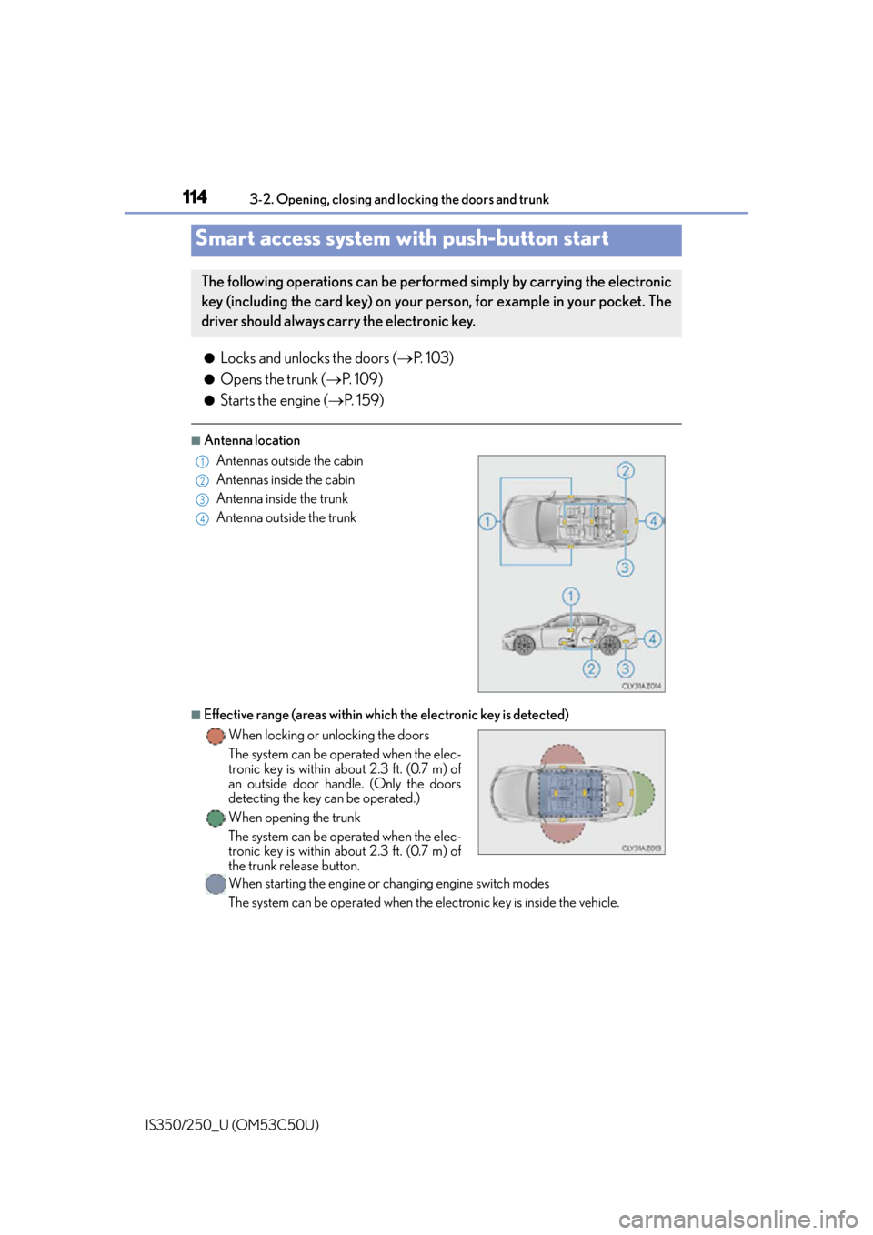 Lexus IS250 2015 Registering a Bluetooth device / LEXUS 2015 IS250/350 (OM53C50U) Owners Guide 1143-2. Opening, closing and locking the doors and trunk
IS350/250_U (OM53C50U)
●Locks and unlocks the doors ( P. 1 0 3 )
●Opens the trunk (P. 1 0 9 )
●Starts the engine ( P. 1 5 9 ) Lexus IS250 2015 Registering a Bluetooth device / LEXUS 2015 IS250/350 (OM53C50U) Owners Guide 1143-2. Opening, closing and locking the doors and trunk
IS350/250_U (OM53C50U)
●Locks and unlocks the doors ( P. 1 0 3 )
●Opens the trunk (P. 1 0 9 )
●Starts the engine ( P. 1 5 9 )
