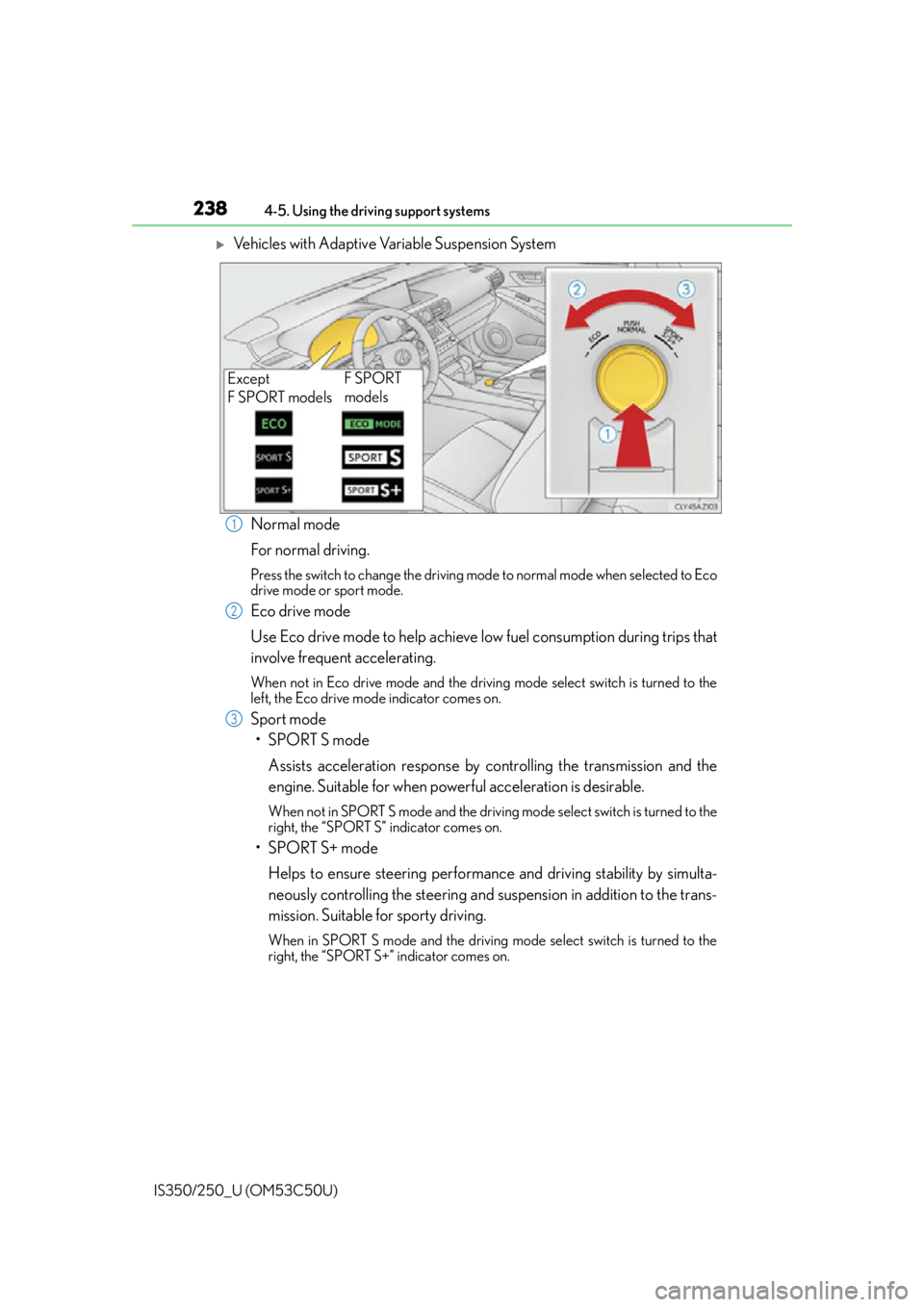Lexus IS250 2015  Registering a Bluetooth device / LEXUS 2015 IS250/350 OWNERS MANUAL (OM53C50U) 2384-5. Using the driving support systems
IS350/250_U (OM53C50U)
Vehicles with Adaptive Variable Suspension System Normal mode
For normal driving.
Press the switch to change the driving mode  to no