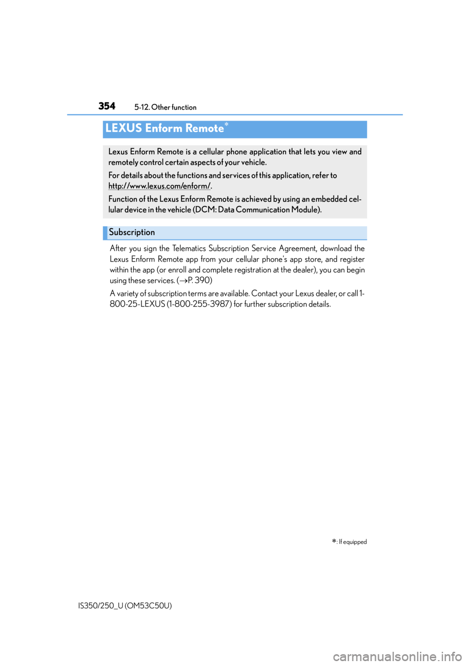 Lexus IS250 2015 Registering a Bluetooth device / LEXUS 2015 IS250/350 (OM53C50U) Owners Manual 3545-12. Other function
IS350/250_U (OM53C50U)
After you sign the Telematics Subscription Service Agreement, download the
Lexus Enform Remote app from your ce llular phones app store, and register
wi Lexus IS250 2015 Registering a Bluetooth device / LEXUS 2015 IS250/350 (OM53C50U) Owners Manual 3545-12. Other function
IS350/250_U (OM53C50U)
After you sign the Telematics Subscription Service Agreement, download the
Lexus Enform Remote app from your ce llular phones app store, and register
wi