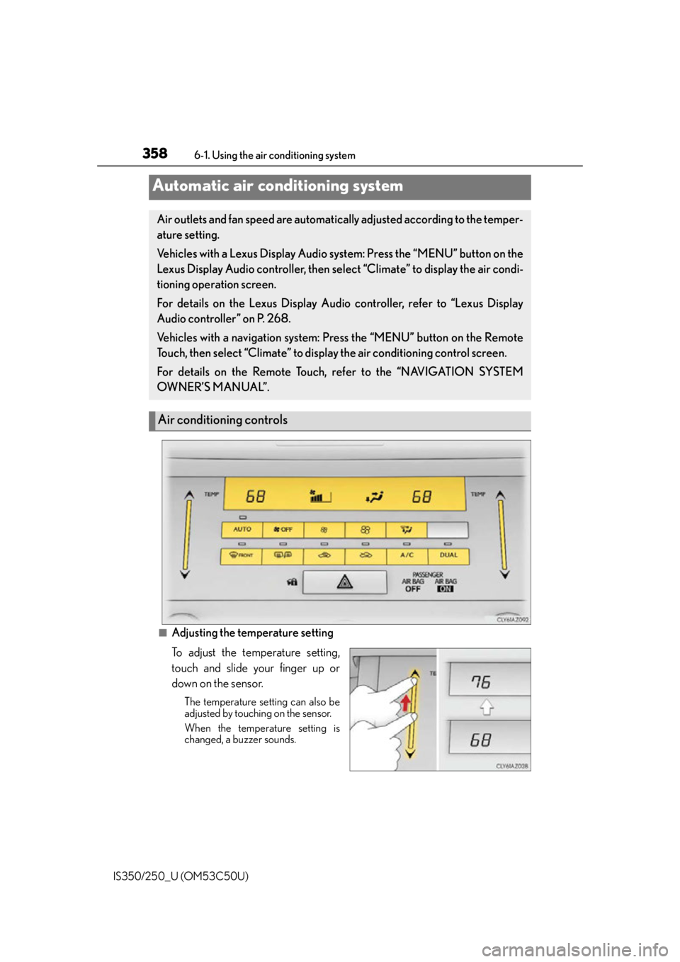 Lexus IS250 2015 Registering a Bluetooth device / LEXUS 2015 IS250/350 (OM53C50U) Service Manual 358
IS350/250_U (OM53C50U)6-1. Using the air conditioning system
■Adjusting the temperature setting
To adjust the temperature setting,
touch and slide your finger up or
down on the sensor.
The tempe Lexus IS250 2015 Registering a Bluetooth device / LEXUS 2015 IS250/350 (OM53C50U) Service Manual 358
IS350/250_U (OM53C50U)6-1. Using the air conditioning system
■Adjusting the temperature setting
To adjust the temperature setting,
touch and slide your finger up or
down on the sensor.
The tempe