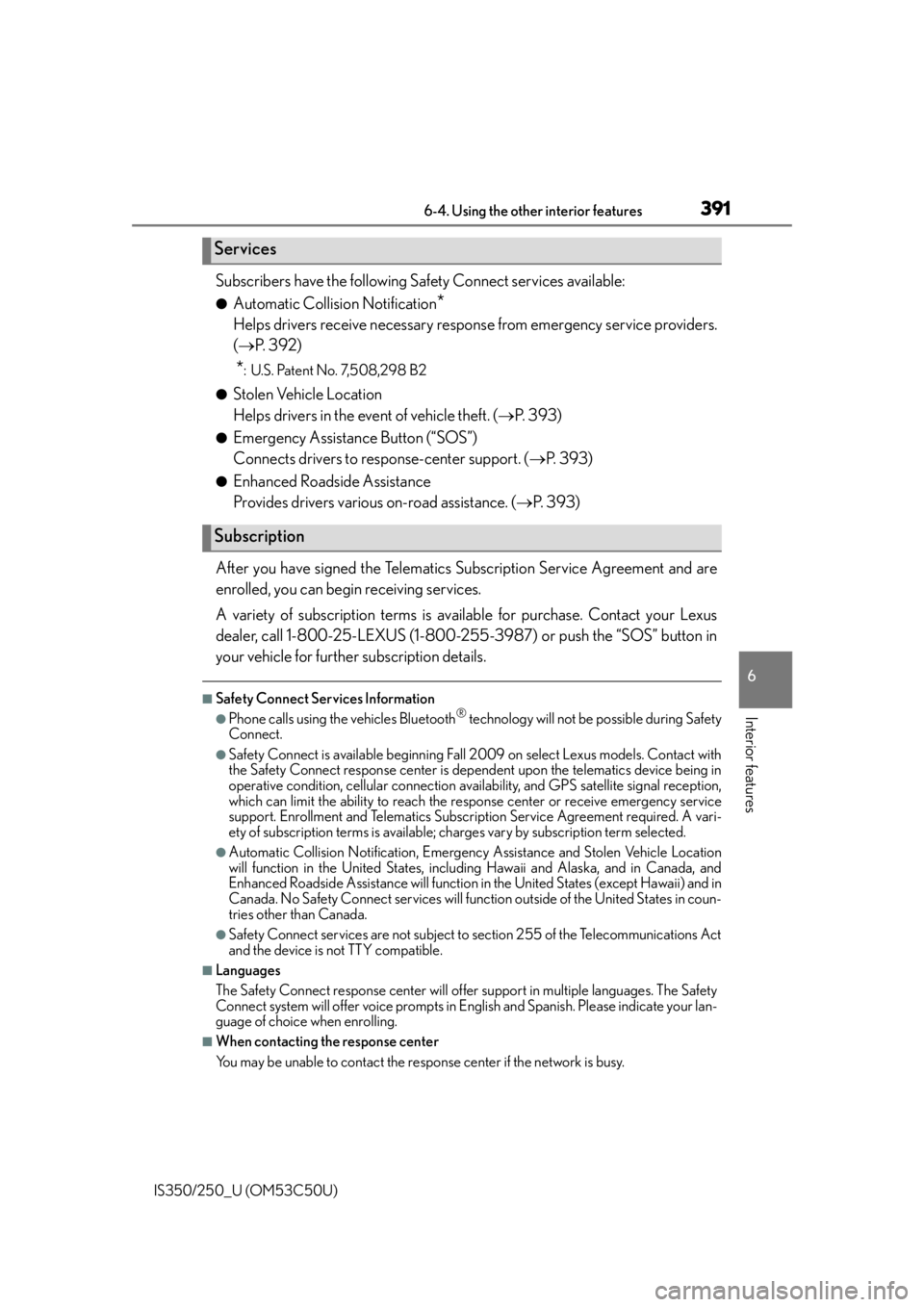 Lexus IS250 2015 Registering a Bluetooth device / LEXUS 2015 IS250/350 OWNERS MANUAL (OM53C50U) 3916-4. Using the other interior features
6
Interior features
IS350/250_U (OM53C50U)
Subscribers have the following Safety Connect services available:
●Automatic Collision Notification*
Helps driver Lexus IS250 2015 Registering a Bluetooth device / LEXUS 2015 IS250/350 OWNERS MANUAL (OM53C50U) 3916-4. Using the other interior features
6
Interior features
IS350/250_U (OM53C50U)
Subscribers have the following Safety Connect services available:
●Automatic Collision Notification*
Helps driver