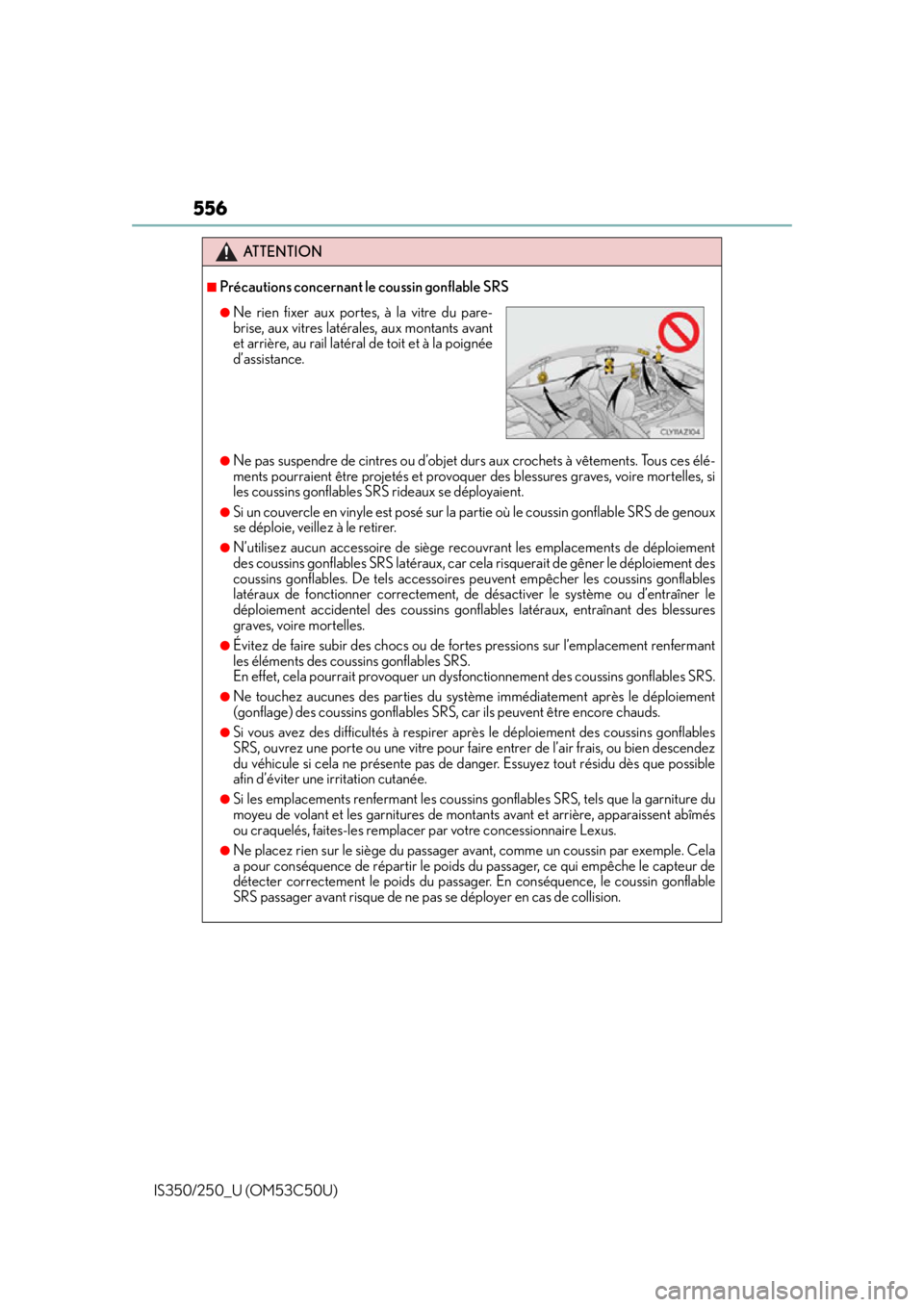Lexus IS250 2015 Registering a Bluetooth device / LEXUS 2015 IS250/350 (OM53C50U) Repair Manual 556
IS350/250_U (OM53C50U)
ATTENTION
■Précautions concernant le coussin gonflable SRS
●Ne pas suspendre de cintres ou d’objet durs aux crochets à vêtements. Tous ces élé-
ments pourraient Lexus IS250 2015 Registering a Bluetooth device / LEXUS 2015 IS250/350 (OM53C50U) Repair Manual 556
IS350/250_U (OM53C50U)
ATTENTION
■Précautions concernant le coussin gonflable SRS
●Ne pas suspendre de cintres ou d’objet durs aux crochets à vêtements. Tous ces élé-
ments pourraient