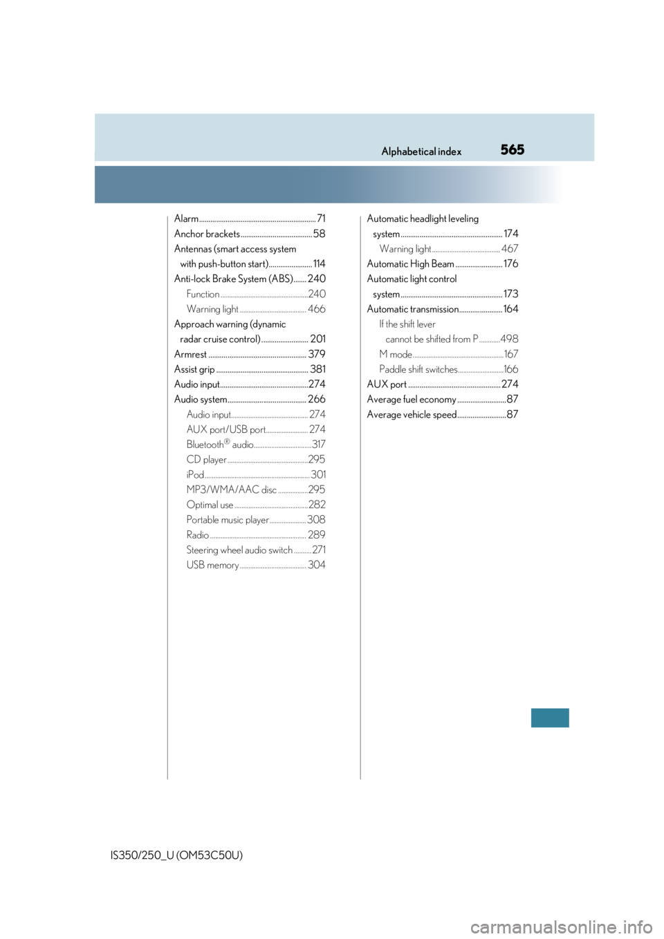 Lexus IS250 2015 Registering a Bluetooth device / LEXUS 2015 IS250/350 (OM53C50U) Owners Manual 565Alphabetical index
IS350/250_U (OM53C50U)
Alarm .............................................................. 71
Anchor brackets ...................................... 58
Antennas (smart access sy Lexus IS250 2015 Registering a Bluetooth device / LEXUS 2015 IS250/350 (OM53C50U) Owners Manual 565Alphabetical index
IS350/250_U (OM53C50U)
Alarm .............................................................. 71
Anchor brackets ...................................... 58
Antennas (smart access sy