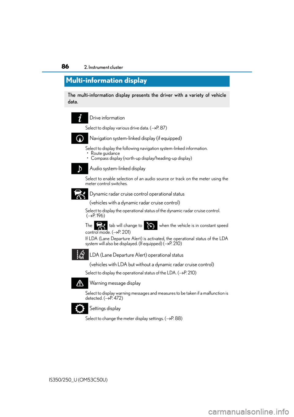 Lexus IS250 2015 Registering a Bluetooth device / LEXUS 2015 IS250/350 OWNERS MANUAL (OM53C50U) 862. Instrument cluster
IS350/250_U (OM53C50U)
Drive information
Select to display various drive data. ( P. 8 7 )
Navigation system-linked display (if equipped)
Select to display the following na Lexus IS250 2015 Registering a Bluetooth device / LEXUS 2015 IS250/350 OWNERS MANUAL (OM53C50U) 862. Instrument cluster
IS350/250_U (OM53C50U)
Drive information
Select to display various drive data. ( P. 8 7 )
Navigation system-linked display (if equipped)
Select to display the following na