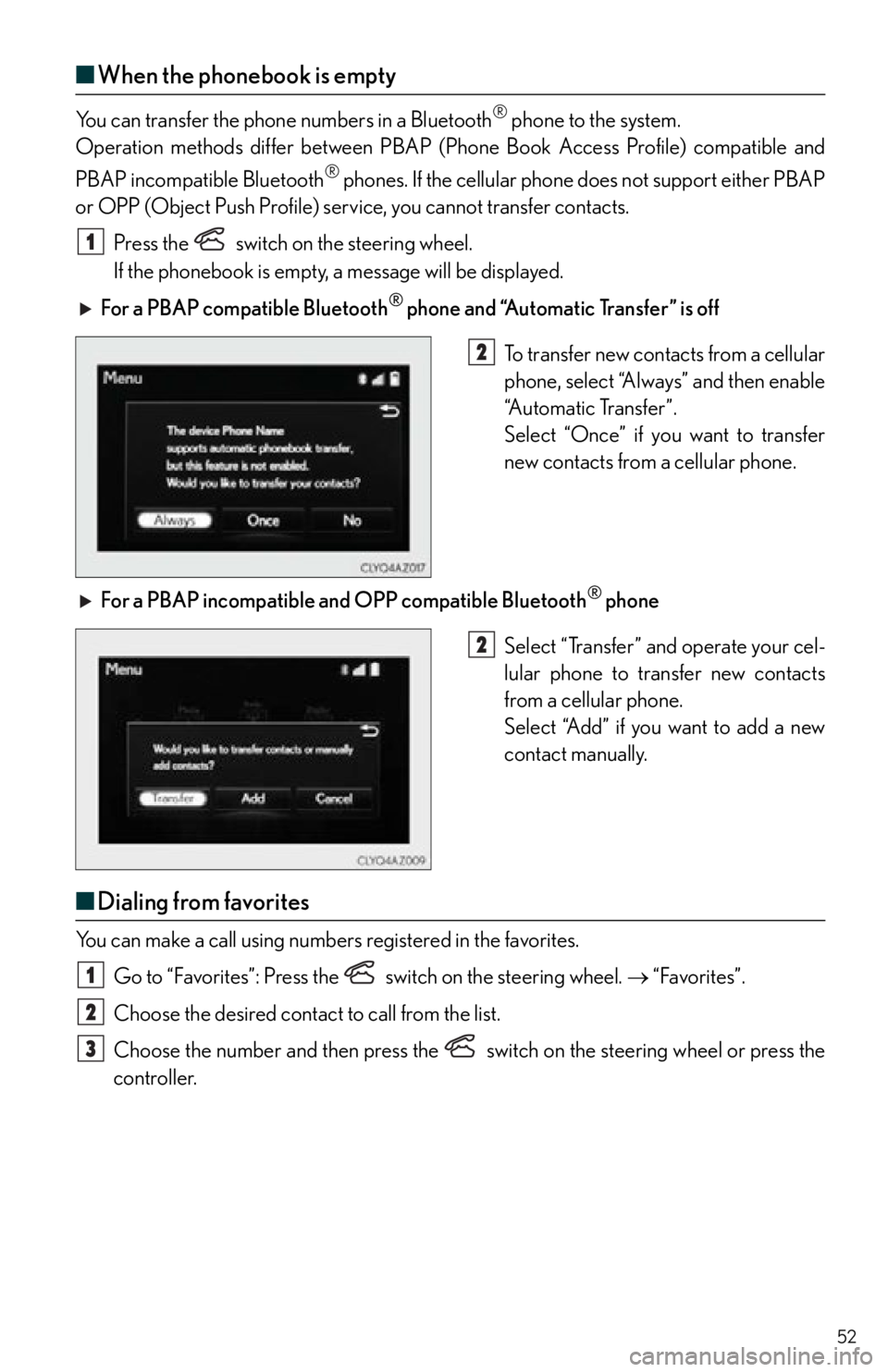 Lexus IS250 2015 Registering a Bluetooth device / LEXUS 2015 IS250,IS350 OWNERS MANUAL QUICK GUIDE (OM53C80U) 52
■When the phonebook is empty
You can transfer the phone numbers in a Bluetooth® phone to the system.
Operation methods differ between PBAP (Pho ne Book Access Profile) compatible and
PBAP i Lexus IS250 2015 Registering a Bluetooth device / LEXUS 2015 IS250,IS350 OWNERS MANUAL QUICK GUIDE (OM53C80U) 52
■When the phonebook is empty
You can transfer the phone numbers in a Bluetooth® phone to the system.
Operation methods differ between PBAP (Pho ne Book Access Profile) compatible and
PBAP i