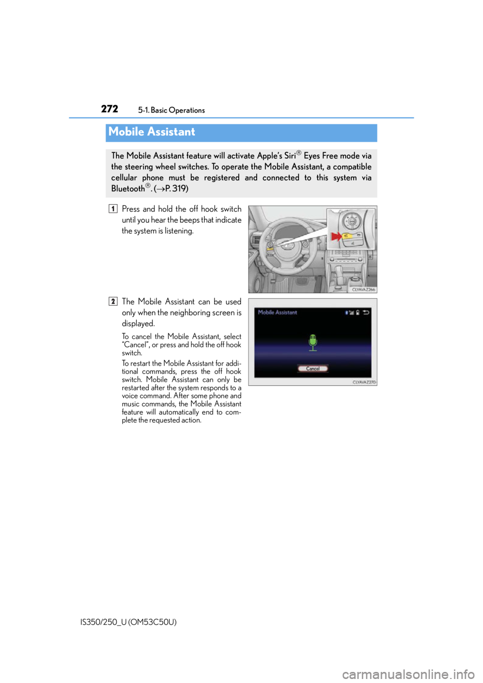 Lexus IS250 2015 Audio menu screen operation / 2725-1. Basic Operations
IS350/250_U (OM53C50U)
Press and hold the off hook switch
until you hear the beeps that indicate
the system is listening.
The Mobile Assistant can be used
only when the neighb Lexus IS250 2015 Audio menu screen operation / 2725-1. Basic Operations
IS350/250_U (OM53C50U)
Press and hold the off hook switch
until you hear the beeps that indicate
the system is listening.
The Mobile Assistant can be used
only when the neighb