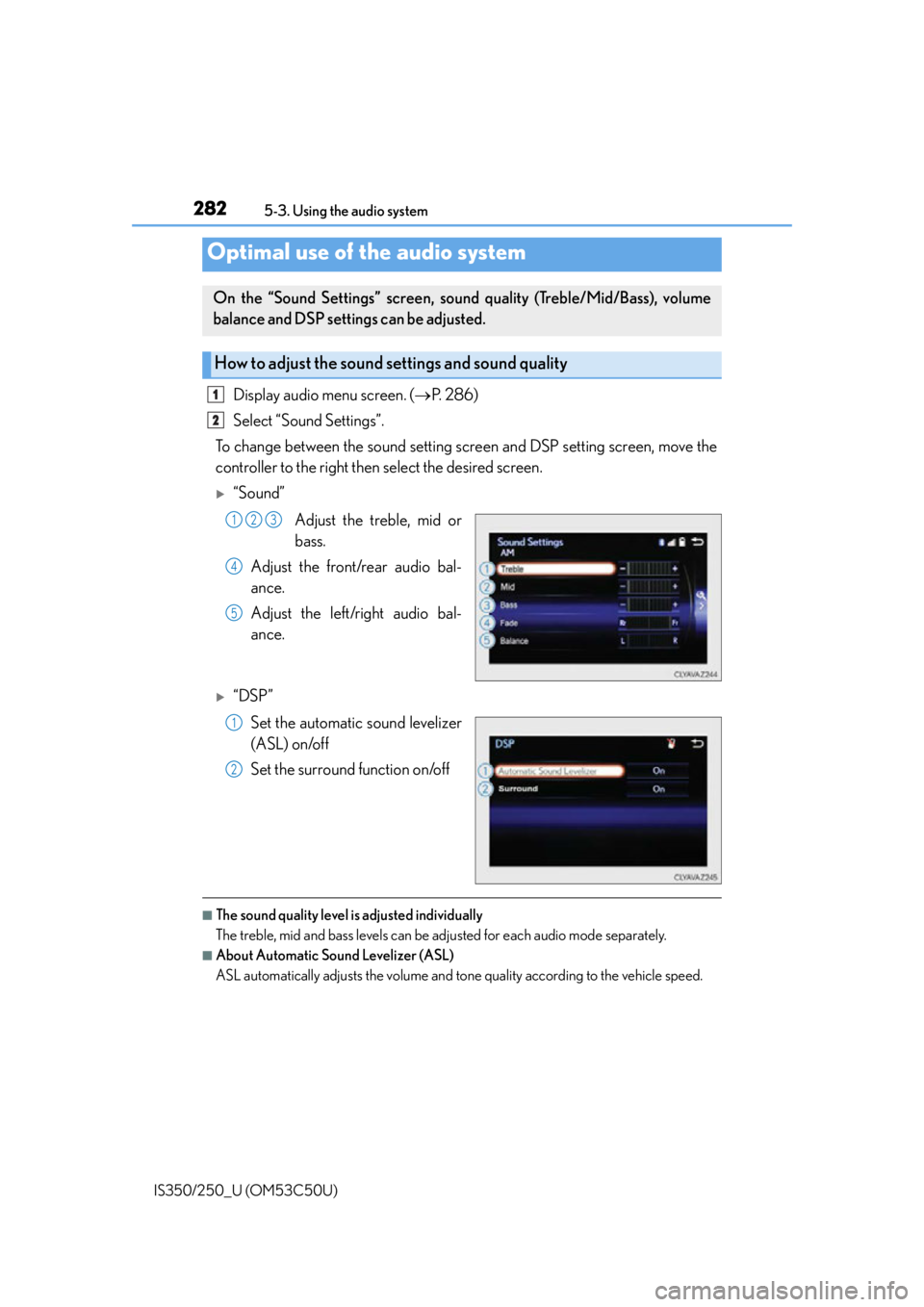 Lexus IS250 2015 Audio menu screen operation / 2825-3. Using the audio system
IS350/250_U (OM53C50U)
Display audio menu screen. ( P. 2 8 6 )
Select “Sound Settings”.
To change between the sound setting screen and DSP setting screen, move t Lexus IS250 2015 Audio menu screen operation / 2825-3. Using the audio system
IS350/250_U (OM53C50U)
Display audio menu screen. ( P. 2 8 6 )
Select “Sound Settings”.
To change between the sound setting screen and DSP setting screen, move t