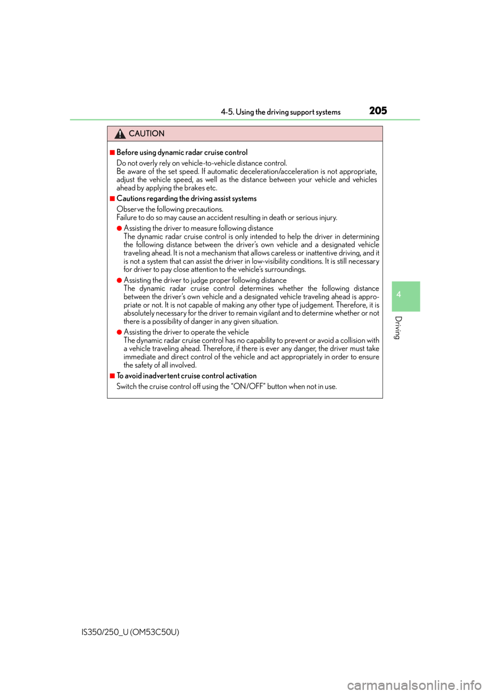 Lexus IS250 2015  Steering wheel / LEXUS 2015 IS250/350 OWNERS MANUAL (OM53C50U) 2054-5. Using the driving support systems
4
Driving
IS350/250_U (OM53C50U)
CAUTION
■Before using dynamic radar cruise control
Do not overly rely on vehicle-to-vehicle distance control.
Be aware of t