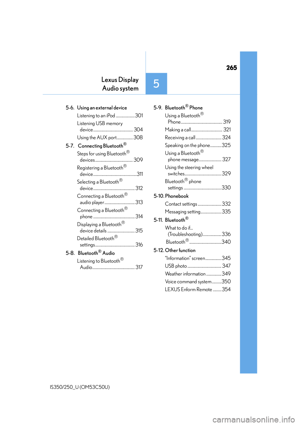 Lexus IS250 2015  Steering wheel / LEXUS 2015 IS250/350  (OM53C50U) Service Manual 265
Lexus DisplayAudio system
5
IS350/250_U (OM53C50U)
5-6.  Using an external device
Listening to an iPod .................... 301
Listening USB memory device ........................................