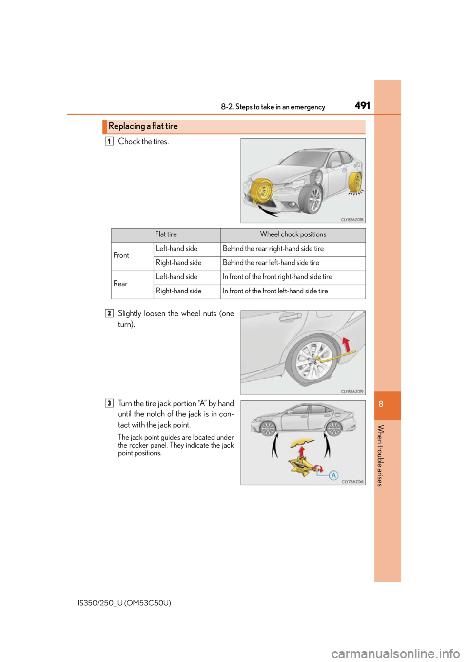 Lexus IS250 2015 Steering wheel / LEXUS 2015 IS250/350 OWNERS MANUAL (OM53C50U) 4918-2. Steps to take in an emergency
8
When trouble arises
IS350/250_U (OM53C50U)
Chock the tires.
Slightly loosen the wheel nuts (one
turn).
Turn the tire jack portion “A” by hand
until the notc Lexus IS250 2015 Steering wheel / LEXUS 2015 IS250/350 OWNERS MANUAL (OM53C50U) 4918-2. Steps to take in an emergency
8
When trouble arises
IS350/250_U (OM53C50U)
Chock the tires.
Slightly loosen the wheel nuts (one
turn).
Turn the tire jack portion “A” by hand
until the notc