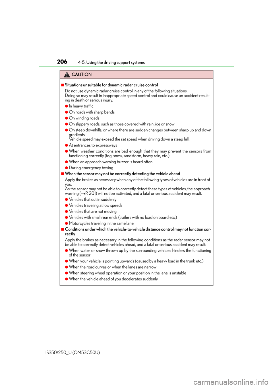 Lexus IS250 2015  Maintenance requirements / LEXUS 2015 IS250/350 OWNERS MANUAL (OM53C50U) 2064-5. Using the driving support systems
IS350/250_U (OM53C50U)
CAUTION
■Situations unsuitable for dynamic radar cruise control
Do not use dynamic radar cruise control in any of the following situa