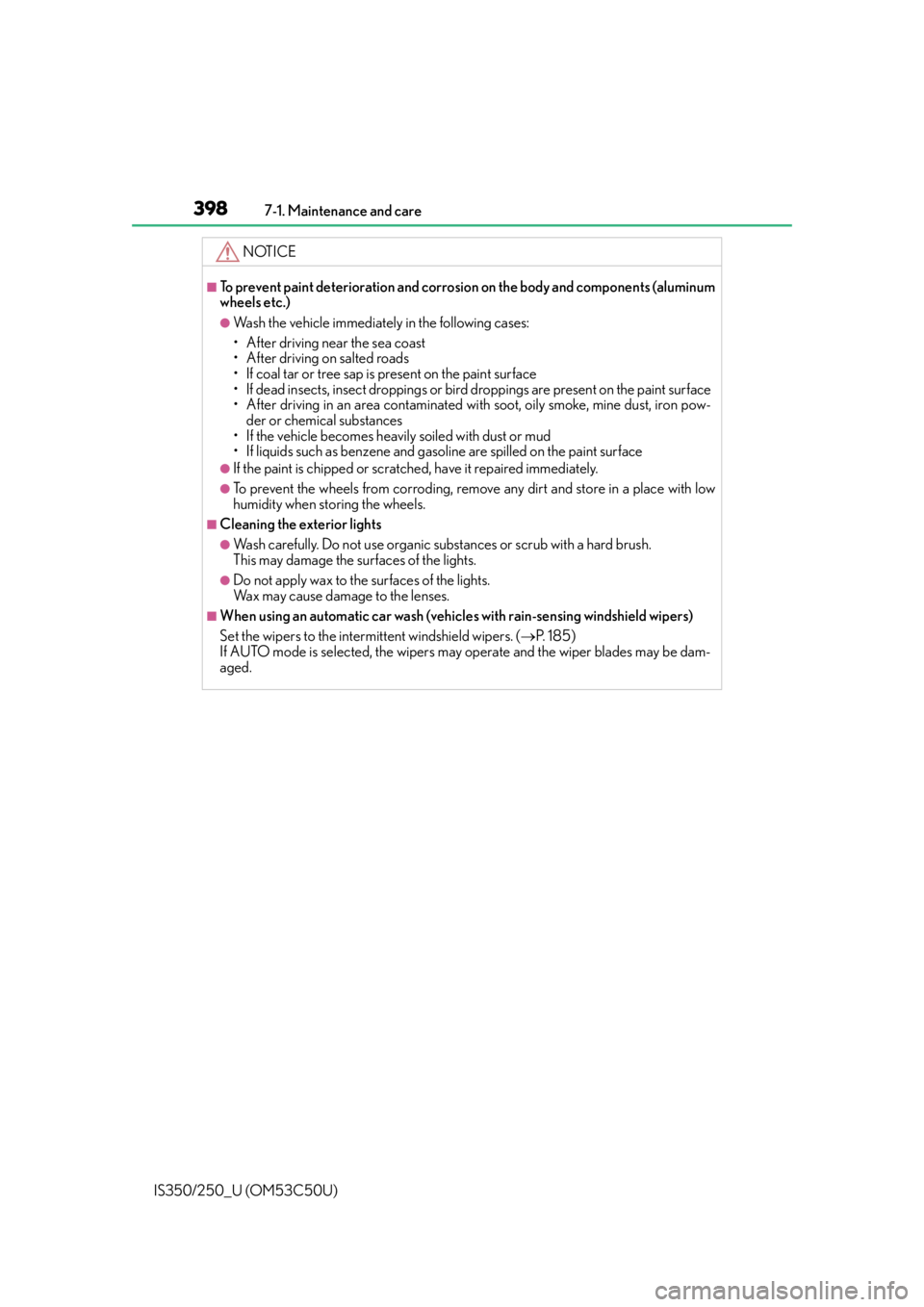 Lexus IS250 2015  Maintenance requirements / LEXUS 2015 IS250/350 OWNERS MANUAL (OM53C50U) 3987-1. Maintenance and care
IS350/250_U (OM53C50U)
NOTICE
■To prevent paint deterioration and corrosio n on the body and components (aluminum
wheels etc.)
●Wash the vehicle immediately in the fol