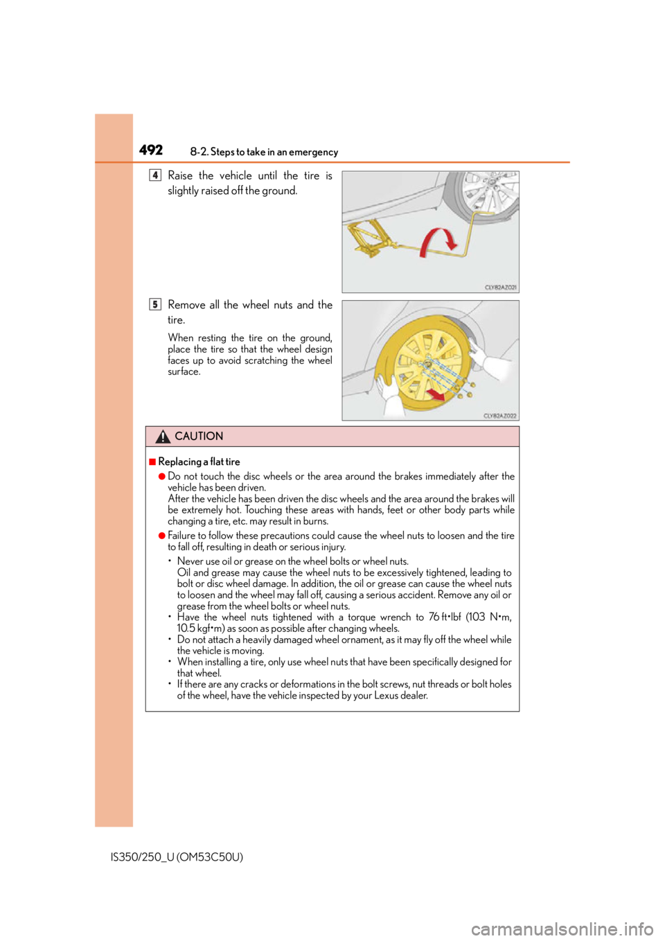 Lexus IS250 2015  Maintenance requirements / LEXUS 2015 IS250/350 OWNERS MANUAL (OM53C50U) 4928-2. Steps to take in an emergency
IS350/250_U (OM53C50U)
Raise the vehicle until the tire is
slightly raised off the ground.
Remove all the wheel nuts and the
tire.
When resting the tire on the gr