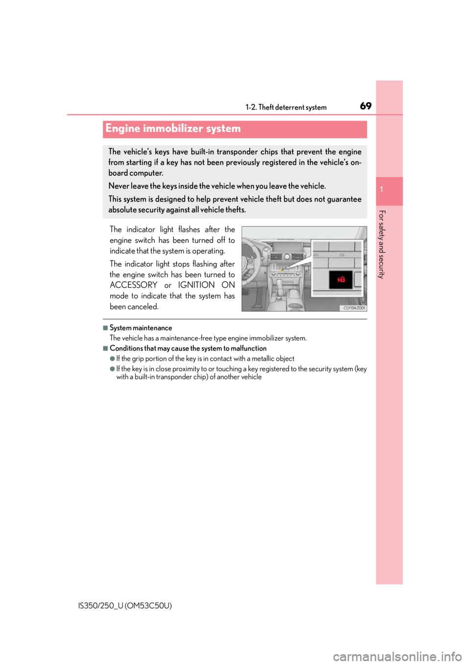 Lexus IS250 2015  Maintenance requirements / LEXUS 2015 IS250/350 OWNERS MANUAL (OM53C50U) 69
1
For safety and security
IS350/250_U (OM53C50U)1-2. Theft deterrent system
The indicator light flashes after the
engine switch has been turned off to
indicate that the system is operating.
The ind