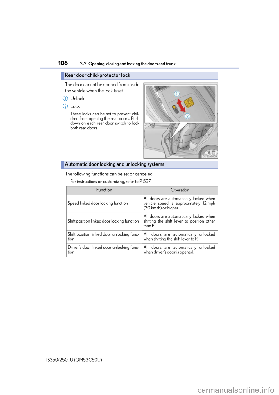 Lexus IS250 2015 TIPS FOR THE NAVIGATION SYSTEM / LEXUS 2015 IS250/350 OWNERS MANUAL (OM53C50U) 1063-2. Opening, closing and locking the doors and trunk
IS350/250_U (OM53C50U)
The door cannot be opened from inside
the vehicle when the lock is set. Unlock
Lock
These locks can be set to prevent ch Lexus IS250 2015 TIPS FOR THE NAVIGATION SYSTEM / LEXUS 2015 IS250/350 OWNERS MANUAL (OM53C50U) 1063-2. Opening, closing and locking the doors and trunk
IS350/250_U (OM53C50U)
The door cannot be opened from inside
the vehicle when the lock is set. Unlock
Lock
These locks can be set to prevent ch