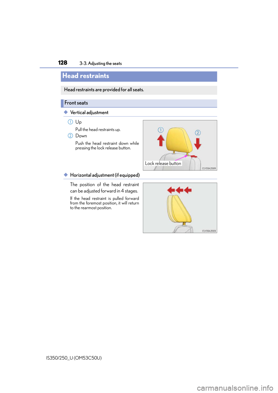 Lexus IS250 2015 TIPS FOR THE NAVIGATION SYSTEM / LEXUS 2015 IS250/350 OWNERS MANUAL (OM53C50U) 1283-3. Adjusting the seats
IS350/250_U (OM53C50U)
◆Vertical adjustment Up
Pull the head restraints up.
Down
Push the head restraint down while
pressing the lock release button.
◆Horizontal adjust Lexus IS250 2015 TIPS FOR THE NAVIGATION SYSTEM / LEXUS 2015 IS250/350 OWNERS MANUAL (OM53C50U) 1283-3. Adjusting the seats
IS350/250_U (OM53C50U)
◆Vertical adjustment Up
Pull the head restraints up.
Down
Push the head restraint down while
pressing the lock release button.
◆Horizontal adjust