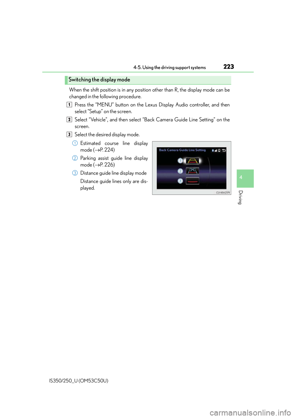 Lexus IS250 2015 TIPS FOR THE NAVIGATION SYSTEM / LEXUS 2015 IS250/350 (OM53C50U) Workshop Manual 2234-5. Using the driving support systems
4
Driving
IS350/250_U (OM53C50U)
When the shift position is in any position other than R, the display mode can be
changed in the following procedure.Press the Lexus IS250 2015 TIPS FOR THE NAVIGATION SYSTEM / LEXUS 2015 IS250/350 (OM53C50U) Workshop Manual 2234-5. Using the driving support systems
4
Driving
IS350/250_U (OM53C50U)
When the shift position is in any position other than R, the display mode can be
changed in the following procedure.Press the