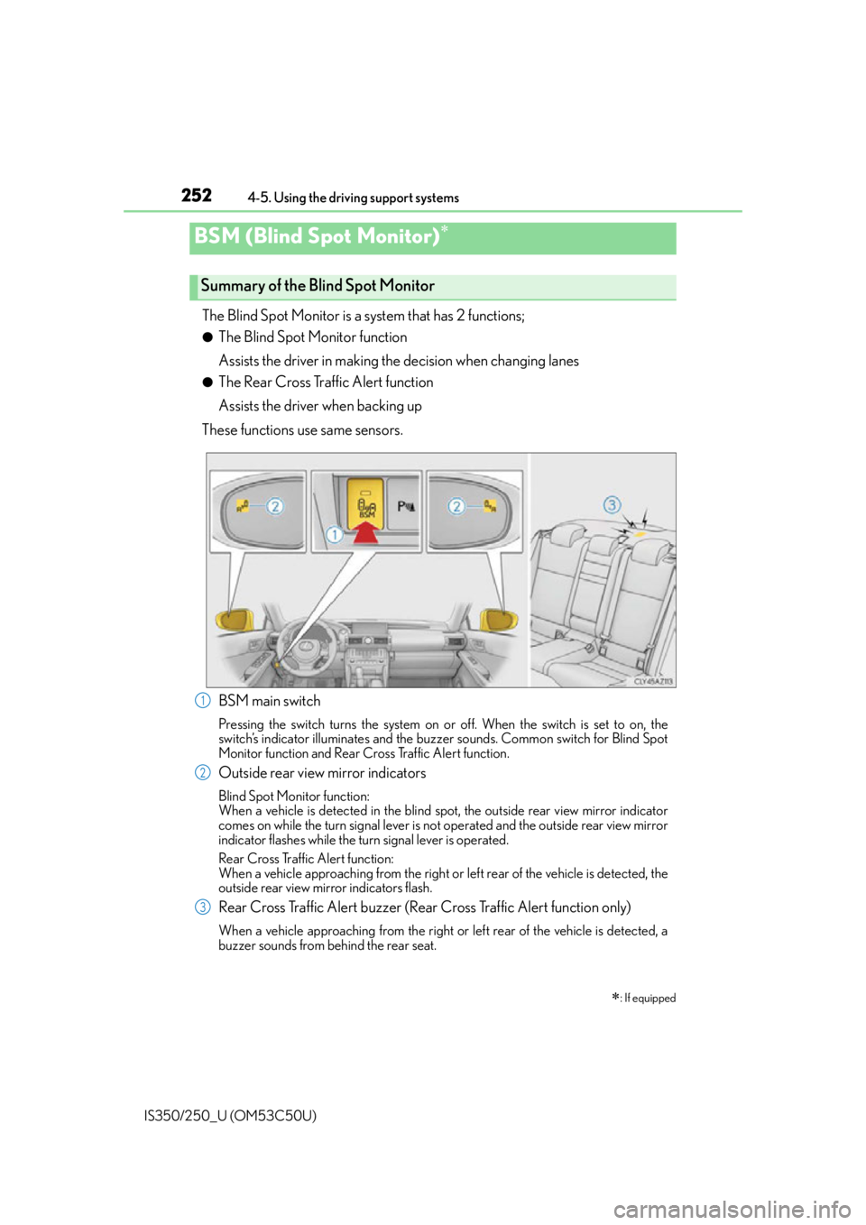 Lexus IS250 2015 TIPS FOR THE NAVIGATION SYSTEM / LEXUS 2015 IS250/350 (OM53C50U) User Guide 2524-5. Using the driving support systems
IS350/250_U (OM53C50U)
The Blind Spot Monitor is a system that has 2 functions;
●The Blind Spot Monitor function
Assists the driver in making the decision w Lexus IS250 2015 TIPS FOR THE NAVIGATION SYSTEM / LEXUS 2015 IS250/350 (OM53C50U) User Guide 2524-5. Using the driving support systems
IS350/250_U (OM53C50U)
The Blind Spot Monitor is a system that has 2 functions;
●The Blind Spot Monitor function
Assists the driver in making the decision w
