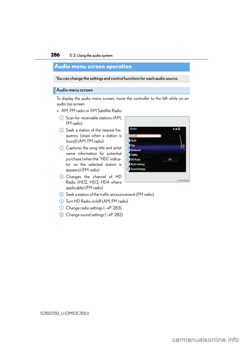 Lexus IS250 2015 TIPS FOR THE NAVIGATION SYSTEM / LEXUS 2015 IS250/350 (OM53C50U) Manual Online 2865-3. Using the audio system
IS350/250_U (OM53C50U)
To display the audio menu screen, move the controller to the left while on an
audio top screen.
AM, FM radio or XM Satellite Radio Scan for rec Lexus IS250 2015 TIPS FOR THE NAVIGATION SYSTEM / LEXUS 2015 IS250/350 (OM53C50U) Manual Online 2865-3. Using the audio system
IS350/250_U (OM53C50U)
To display the audio menu screen, move the controller to the left while on an
audio top screen.
AM, FM radio or XM Satellite Radio Scan for rec