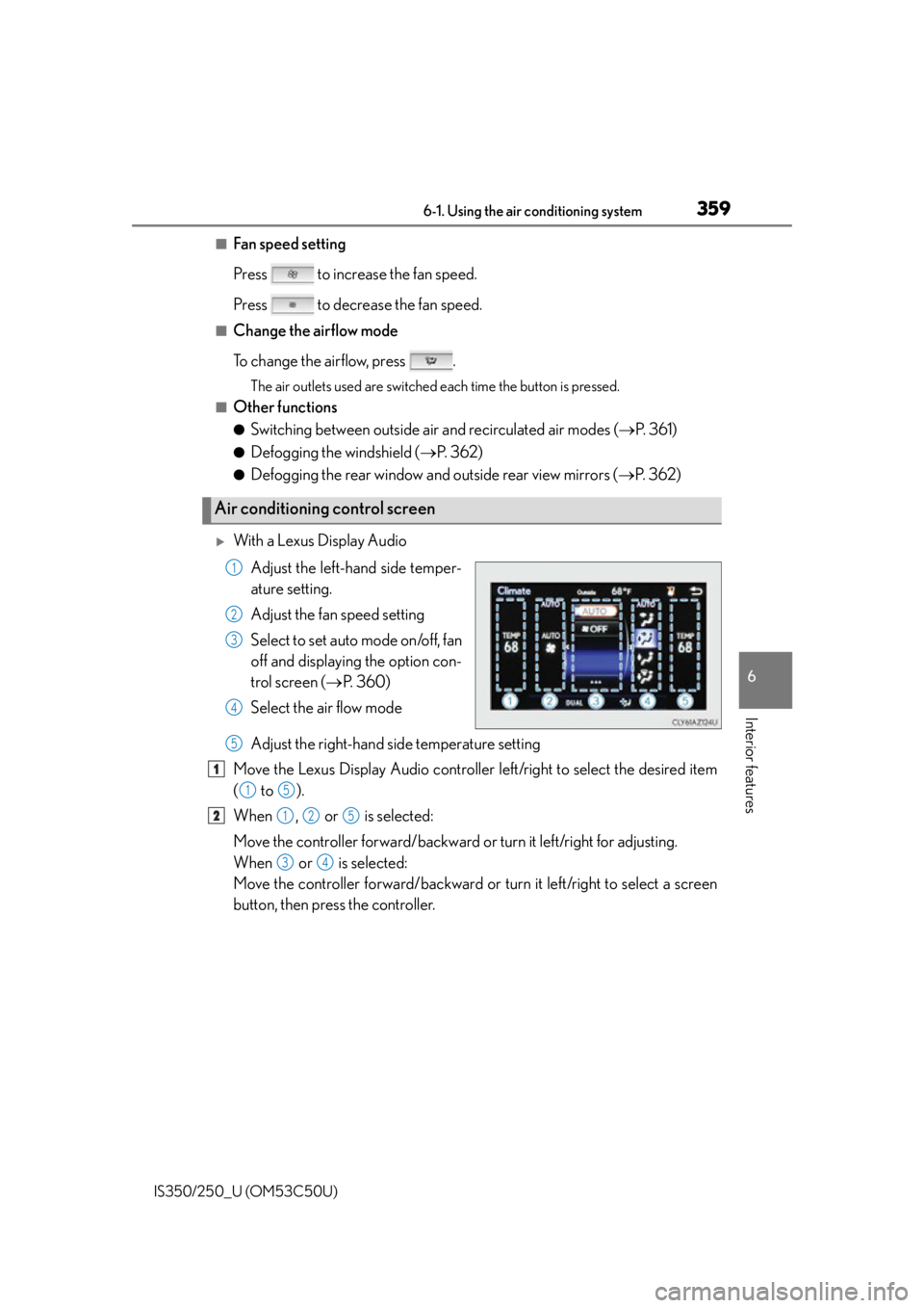 Lexus IS250 2015 TIPS FOR THE NAVIGATION SYSTEM / LEXUS 2015 IS250/350 (OM53C50U) Owners Manual 3596-1. Using the air conditioning system
6
Interior features
IS350/250_U (OM53C50U)
■Fan speed setting
Press to increase the fan speed.
Press to decrease the fan speed.
■Change the airflow mo Lexus IS250 2015 TIPS FOR THE NAVIGATION SYSTEM / LEXUS 2015 IS250/350 (OM53C50U) Owners Manual 3596-1. Using the air conditioning system
6
Interior features
IS350/250_U (OM53C50U)
■Fan speed setting
Press to increase the fan speed.
Press to decrease the fan speed.
■Change the airflow mo