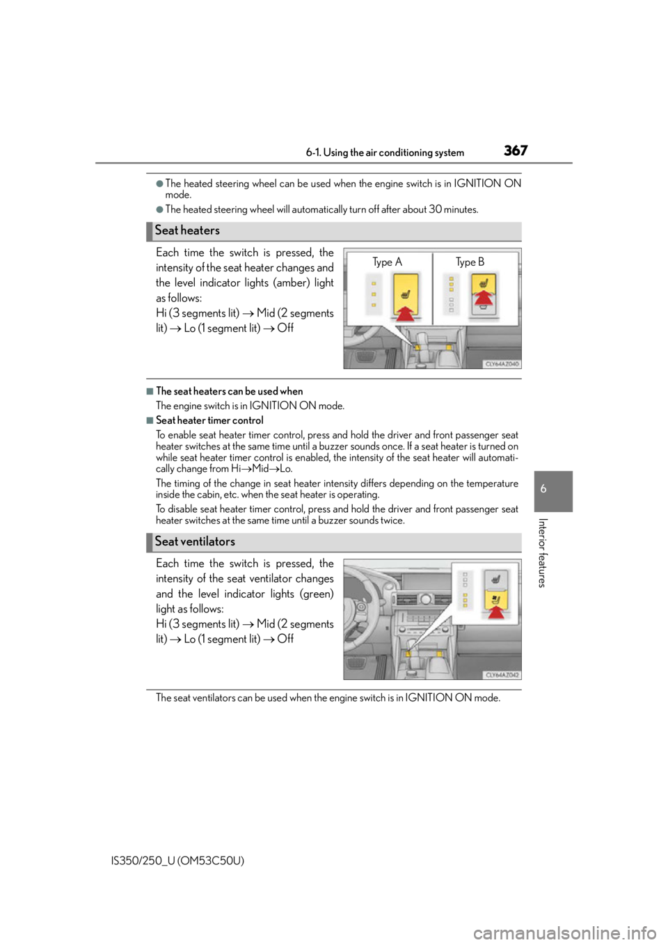 Lexus IS250 2015 TIPS FOR THE NAVIGATION SYSTEM / LEXUS 2015 IS250/350 OWNERS MANUAL (OM53C50U) 3676-1. Using the air conditioning system
6
Interior features
IS350/250_U (OM53C50U)
●The heated steering wheel can be used when the engine switch is in IGNITION ON
mode.
●The heated steering whee Lexus IS250 2015 TIPS FOR THE NAVIGATION SYSTEM / LEXUS 2015 IS250/350 OWNERS MANUAL (OM53C50U) 3676-1. Using the air conditioning system
6
Interior features
IS350/250_U (OM53C50U)
●The heated steering wheel can be used when the engine switch is in IGNITION ON
mode.
●The heated steering whee