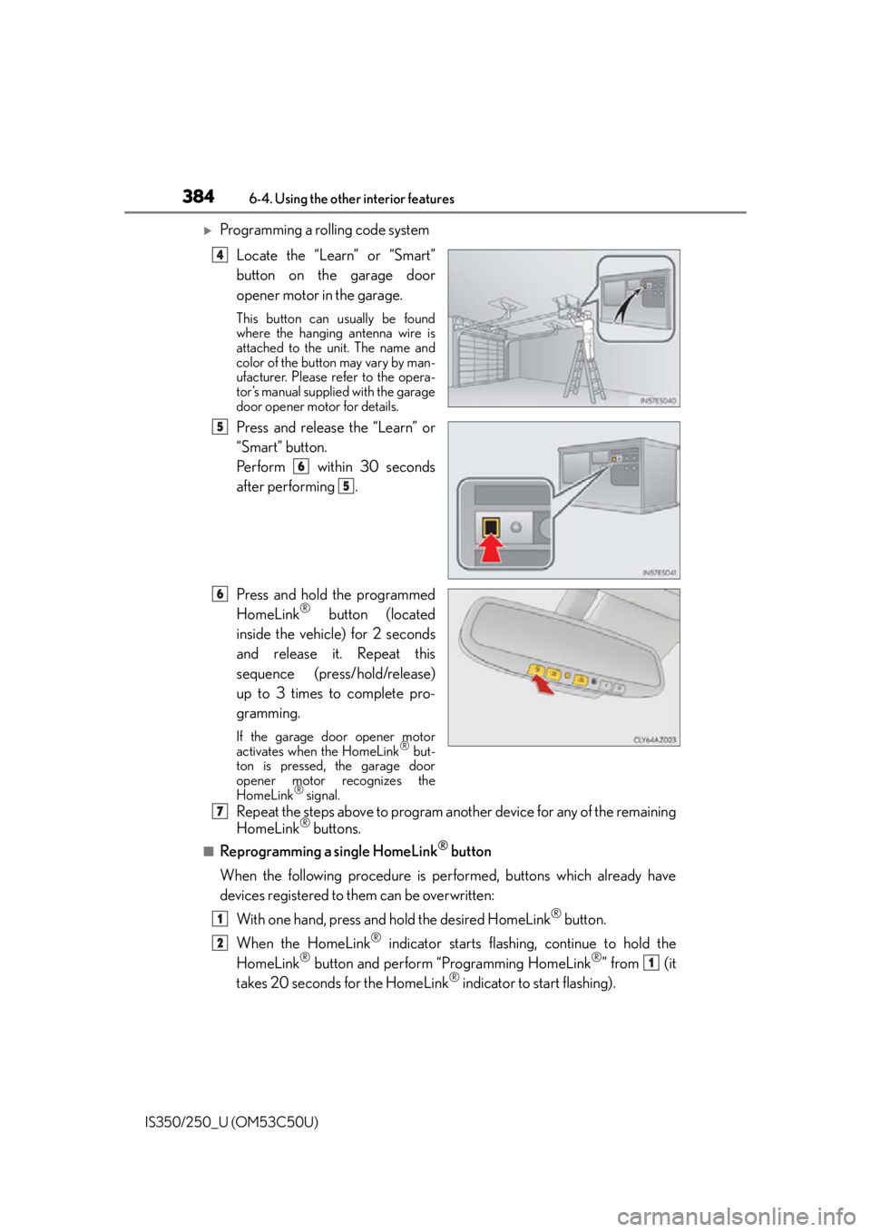 Lexus IS250 2015 TIPS FOR THE NAVIGATION SYSTEM / LEXUS 2015 IS250/350 (OM53C50U) User Guide 3846-4. Using the other interior features
IS350/250_U (OM53C50U)
Programming a rolling code system Locate the “Learn” or “Smart”
button on the garage door
opener motor in the garage.
This b Lexus IS250 2015 TIPS FOR THE NAVIGATION SYSTEM / LEXUS 2015 IS250/350 (OM53C50U) User Guide 3846-4. Using the other interior features
IS350/250_U (OM53C50U)
Programming a rolling code system Locate the “Learn” or “Smart”
button on the garage door
opener motor in the garage.
This b